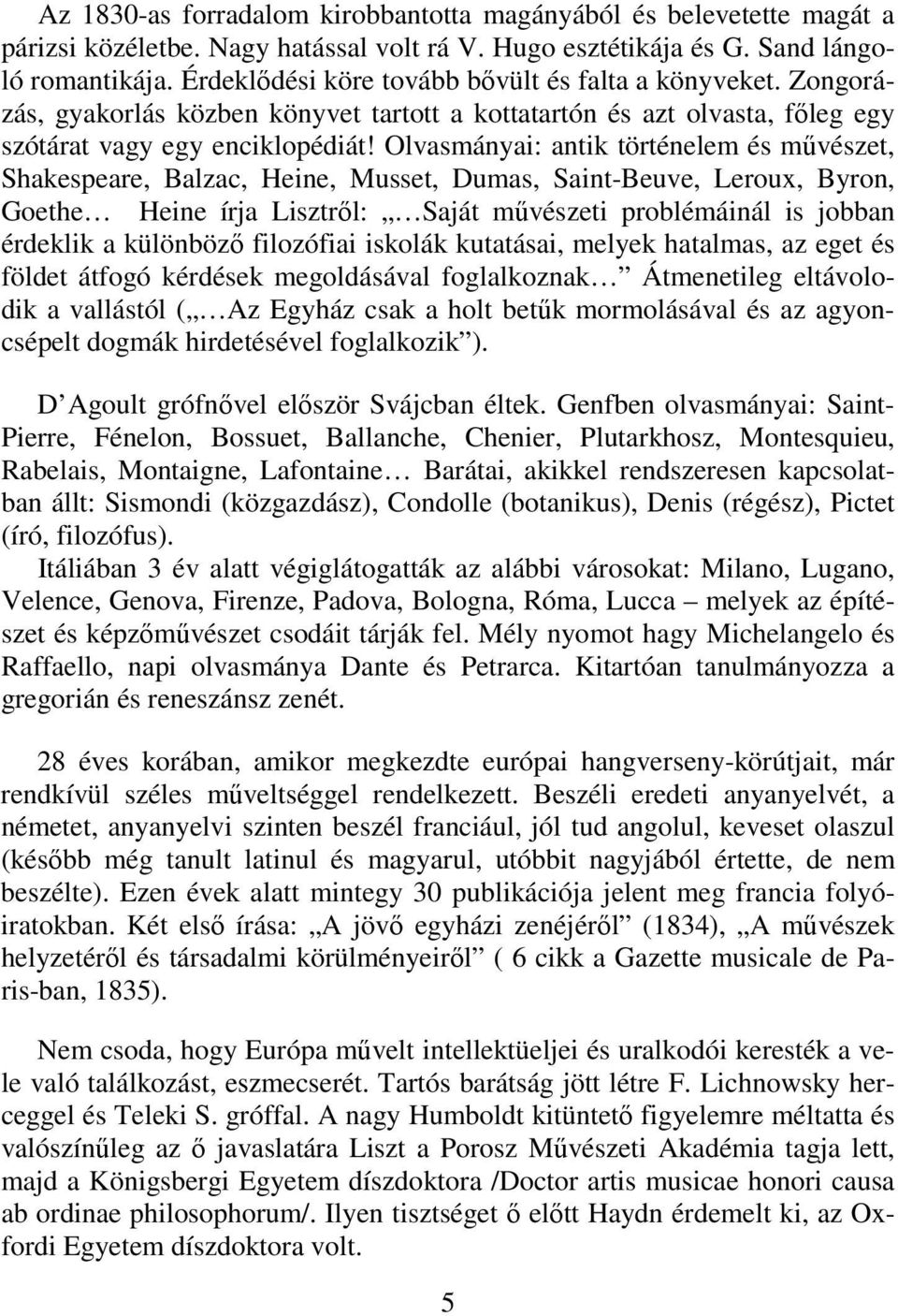 Olvasmányai: antik történelem és művészet, Shakespeare, Balzac, Heine, Musset, Dumas, Saint-Beuve, Leroux, Byron, Goethe Heine írja Lisztről: Saját művészeti problémáinál is jobban érdeklik a