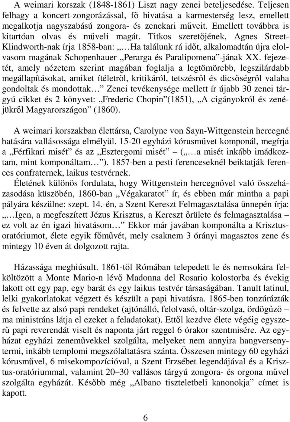 Titkos szeretőjének, Agnes Street- Klindworth-nak írja 1858-ban: Ha találunk rá időt, alkalomadtán újra elolvasom magának Schopenhauer Perarga és Paralipomena -jának XX.