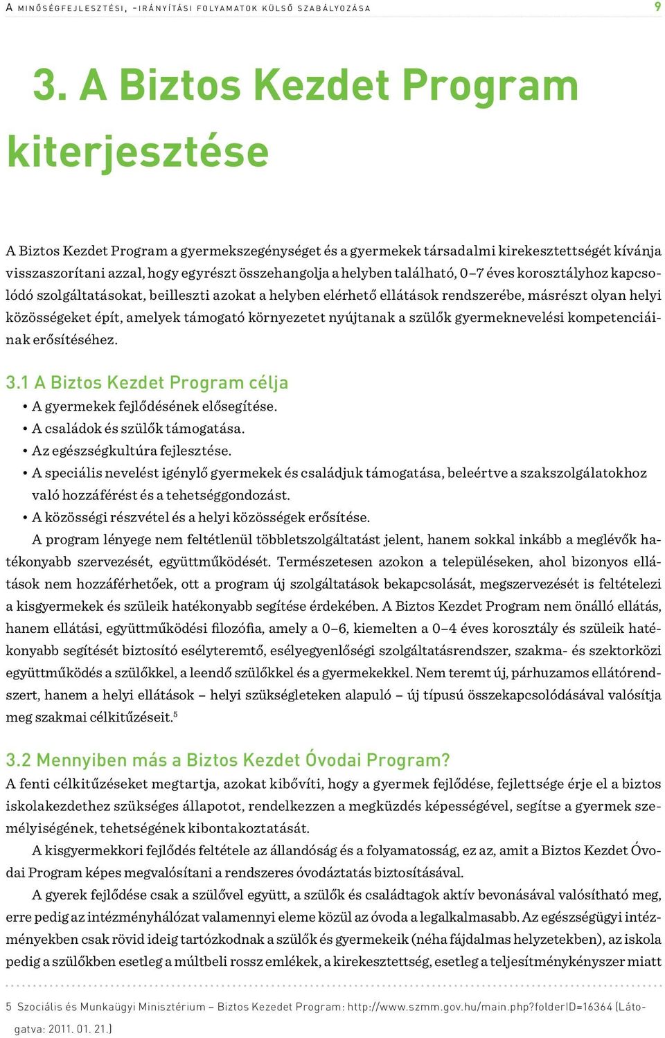 található, 0 7 éves korosztályhoz kapcsolódó szolgáltatásokat, beilleszti azokat a helyben elérhető ellátások rendszerébe, másrészt olyan helyi közösségeket épít, amelyek támogató környezetet