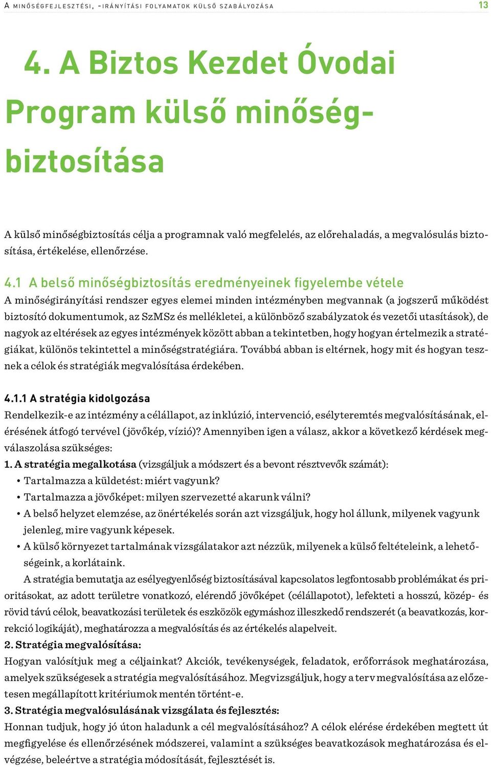 1 A belső minőségbiztosítás eredményeinek figyelembe vétele A minőségirányítási rendszer egyes elemei minden intézményben megvannak (a jogszerű működést biztosító dokumentumok, az SzMSz és