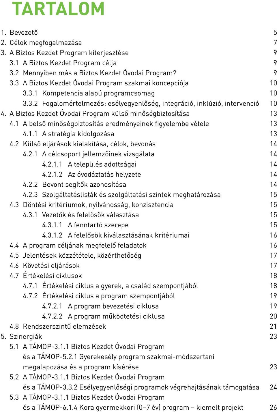 1 A belső minőségbiztosítás eredményeinek figyelembe vétele 13 4.1.1 A stratégia kidolgozása 13 4.2 Külső eljárások kialakítása, célok, bevonás 14 4.2.1 A célcsoport jellemzőinek vizsgálata 14 4.2.1.1 A település adottságai 14 4.