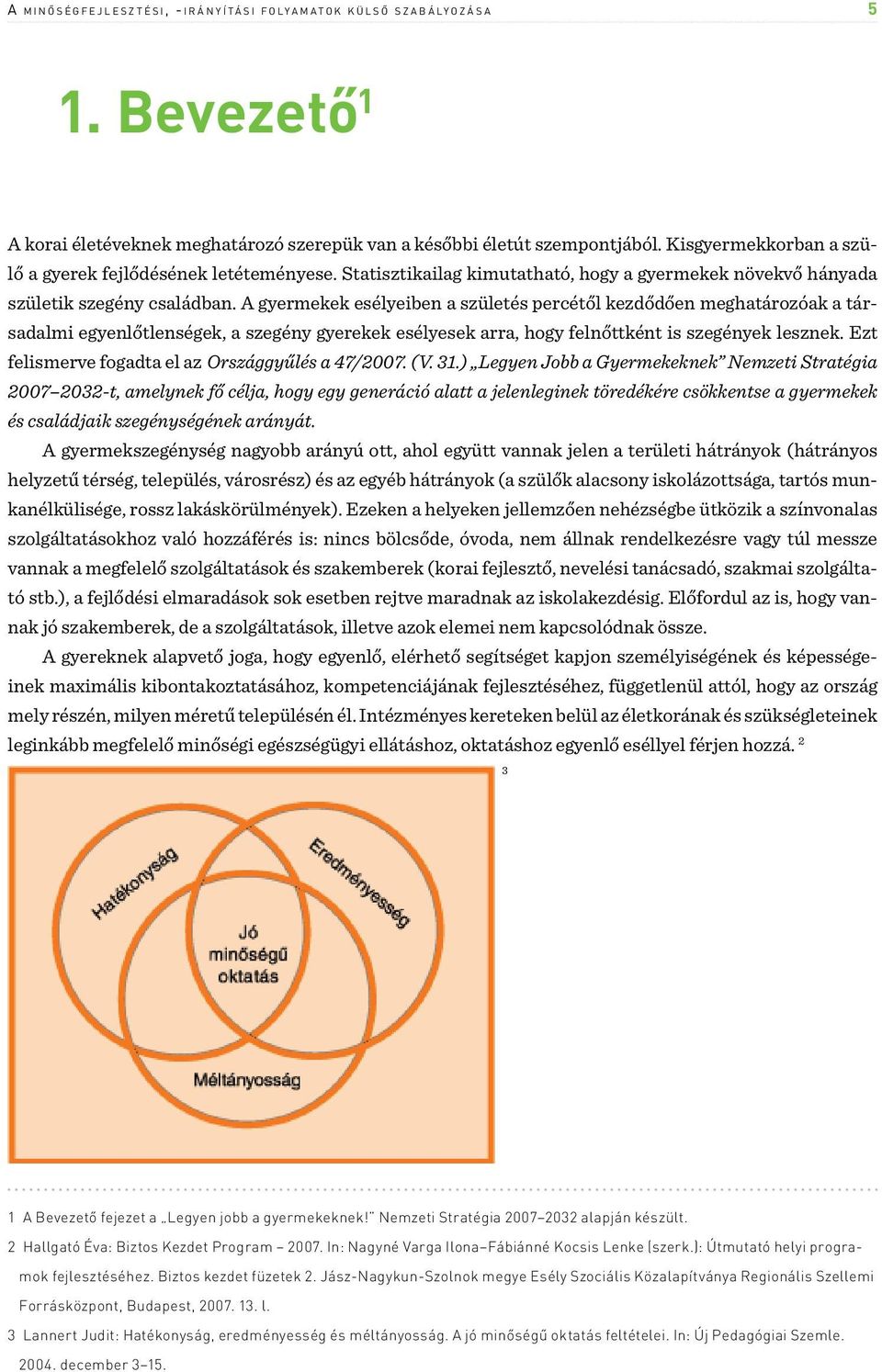 Statisztikailag kimutatható, hogy a gyermekek növekvő hányada születik szegény családban.