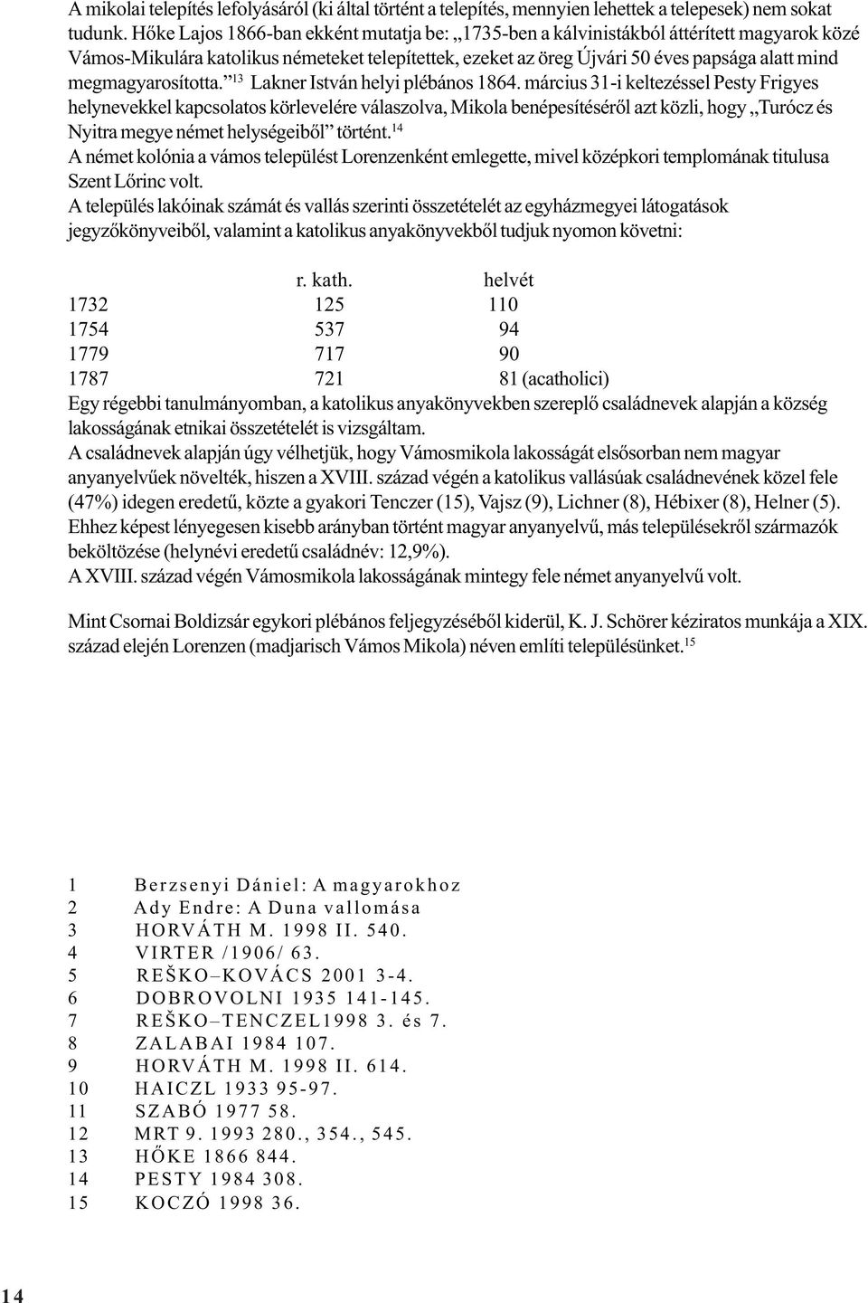 megmagyarosította. 13 Lakner István helyi plébános 1864.