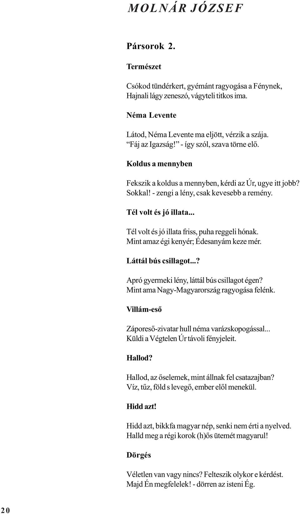 .. Tél volt és jó illata friss, puha reggeli hónak. Mint amaz égi kenyér; Édesanyám keze mér. Láttál bús csillagot...? Apró gyermeki lény, láttál bús csillagot égen?