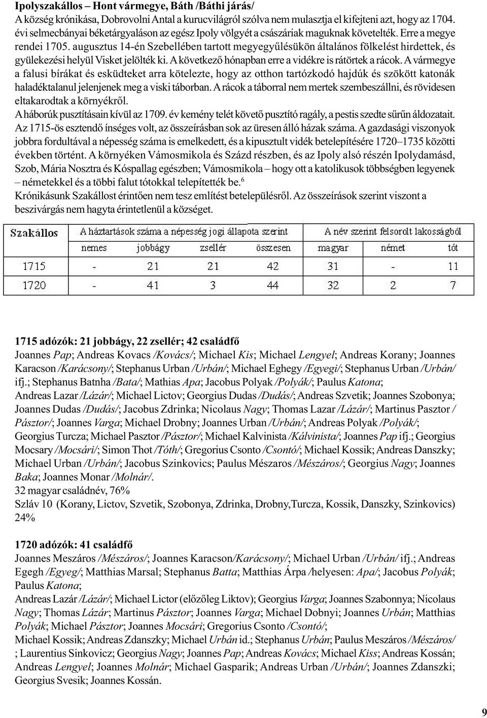 augusztus 14-én Szebellében tartott megyegyûlésükön általános fölkelést hirdettek, és gyülekezési helyül Visket jelölték ki. A következõ hónapban erre a vidékre is rátörtek a rácok.