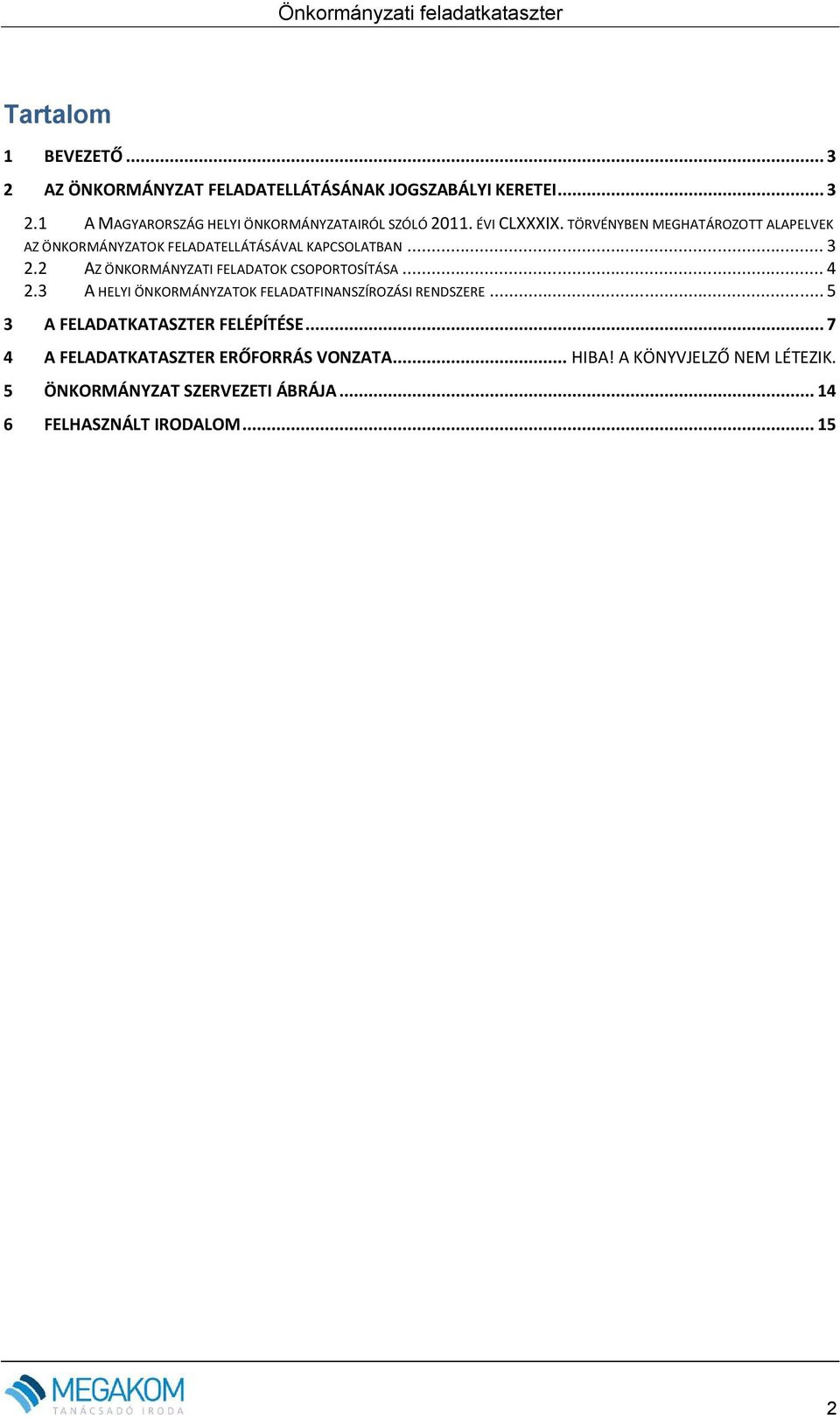 2 AZ ÖNKORMÁNYZATI FELADATOK CSOPORTOSÍTÁSA... 4 2.3 A HELYI ÖNKORMÁNYZATOK FELADATFINANSZÍROZÁSI RENDSZERE.