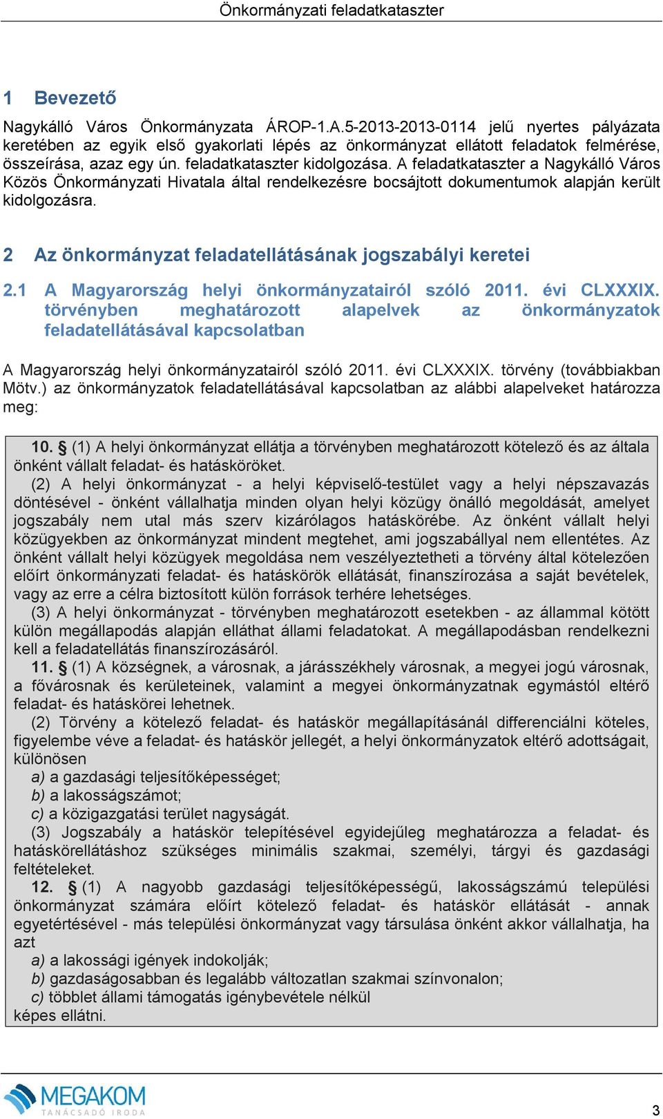 A feladatkataszter a Nagykálló Város Közös Önkormányzati Hivatala által rendelkezésre bocsájtott dokumentumok alapján került kidolgozásra. 2 Az önkormányzat feladatellátásának jogszabályi keretei 2.