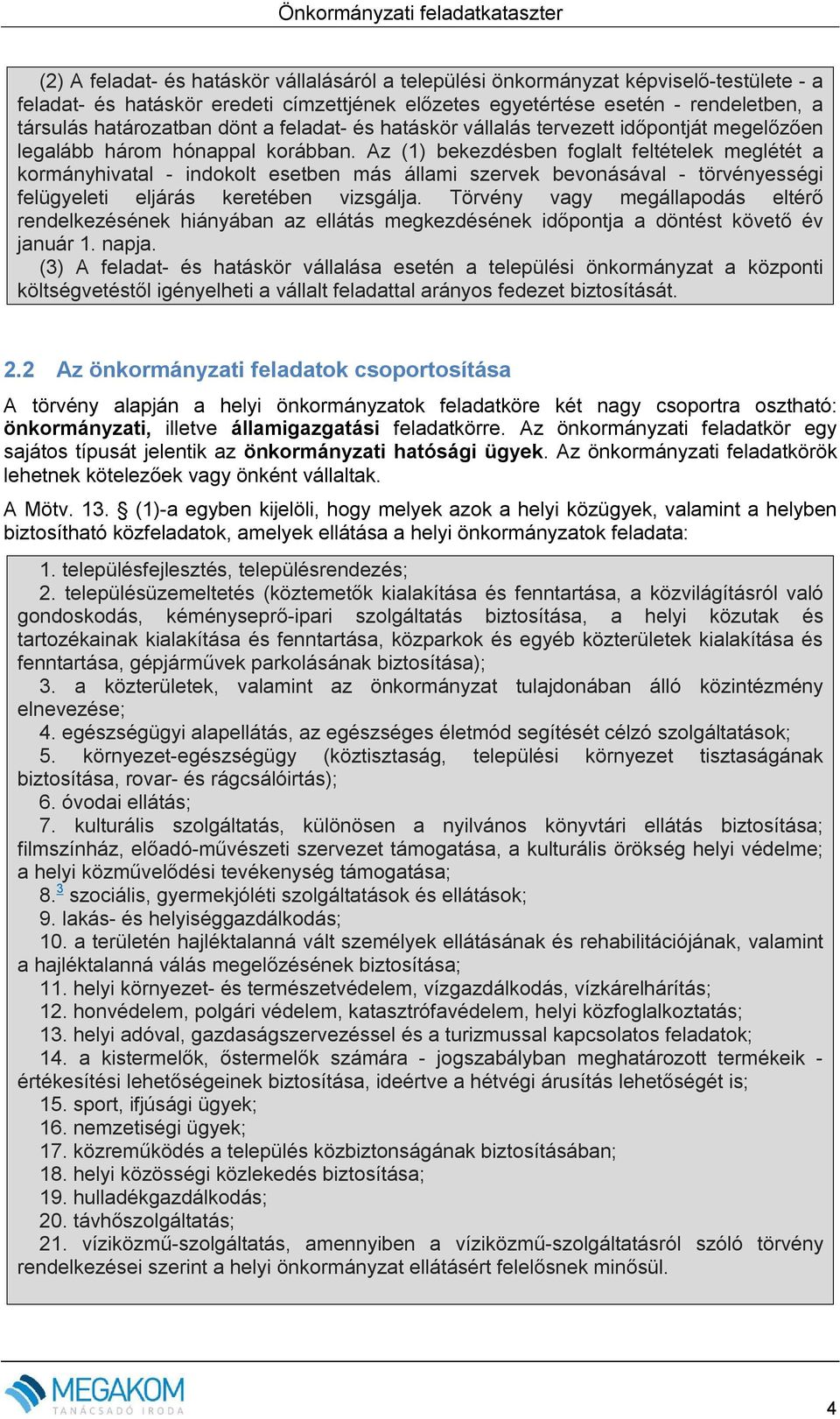 Az (1) bekezdésben foglalt feltételek meglétét a kormányhivatal - indokolt esetben más állami szervek bevonásával - törvényességi felügyeleti eljárás keretében vizsgálja.