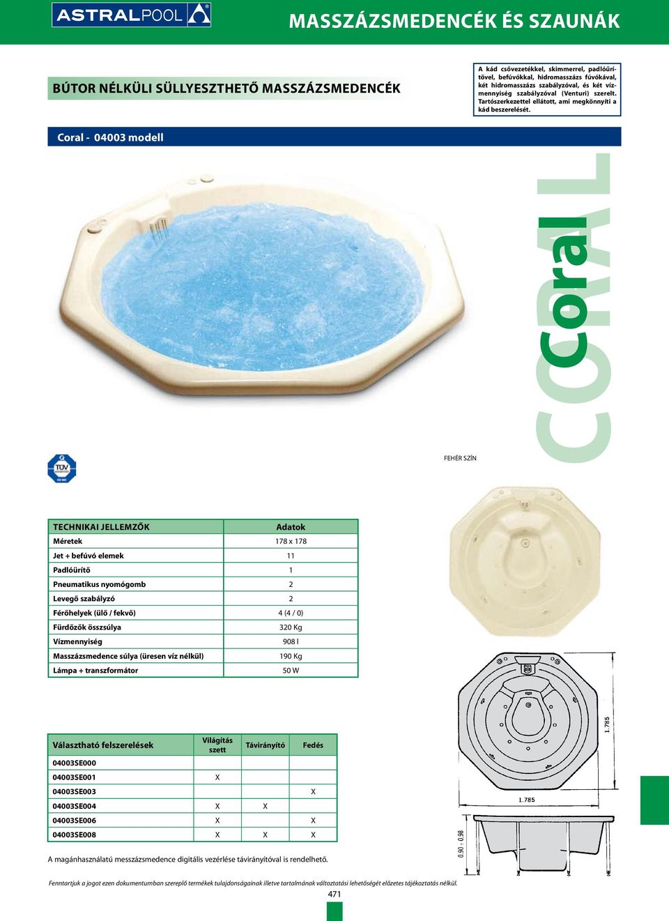 Coral - 04003 modell FEHÉR SZÍN CORAL Coral TECHNIkai jellemzők Adatok Méretek 178 x 178 Jet + befúvó elemek 11 Padlóürítő 1 Pneumatikus nyomógomb 2 Levegő szabályzó 2 Férőhelyek (ülő / fekvő)