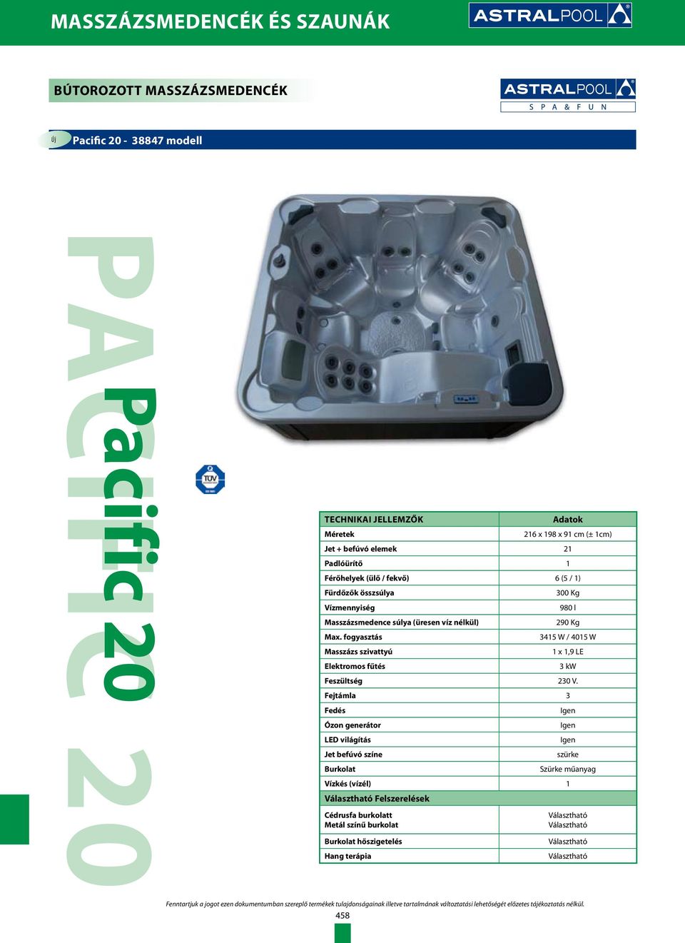 fogyasztás Masszázs szivattyú Elektromos fűtés 300 Kg 980 l 290 Kg 3415 W / 4015 W 1 x 1,9 LE 3 kw Feszültség 230 V.
