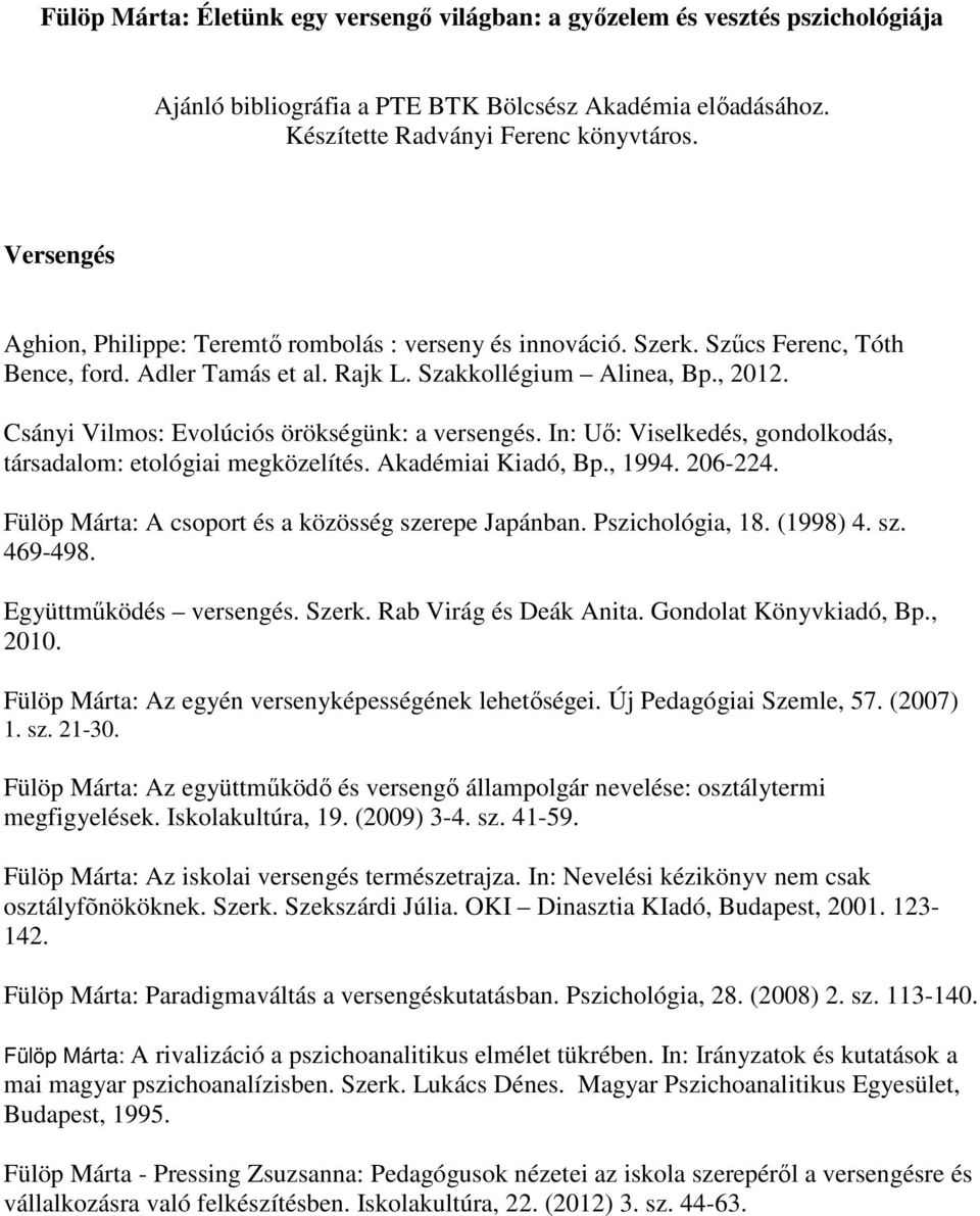 Csányi Vilmos: Evolúciós örökségünk: a versengés. In: Uő: Viselkedés, gondolkodás, társadalom: etológiai megközelítés. Akadémiai Kiadó, Bp., 1994. 206-224.