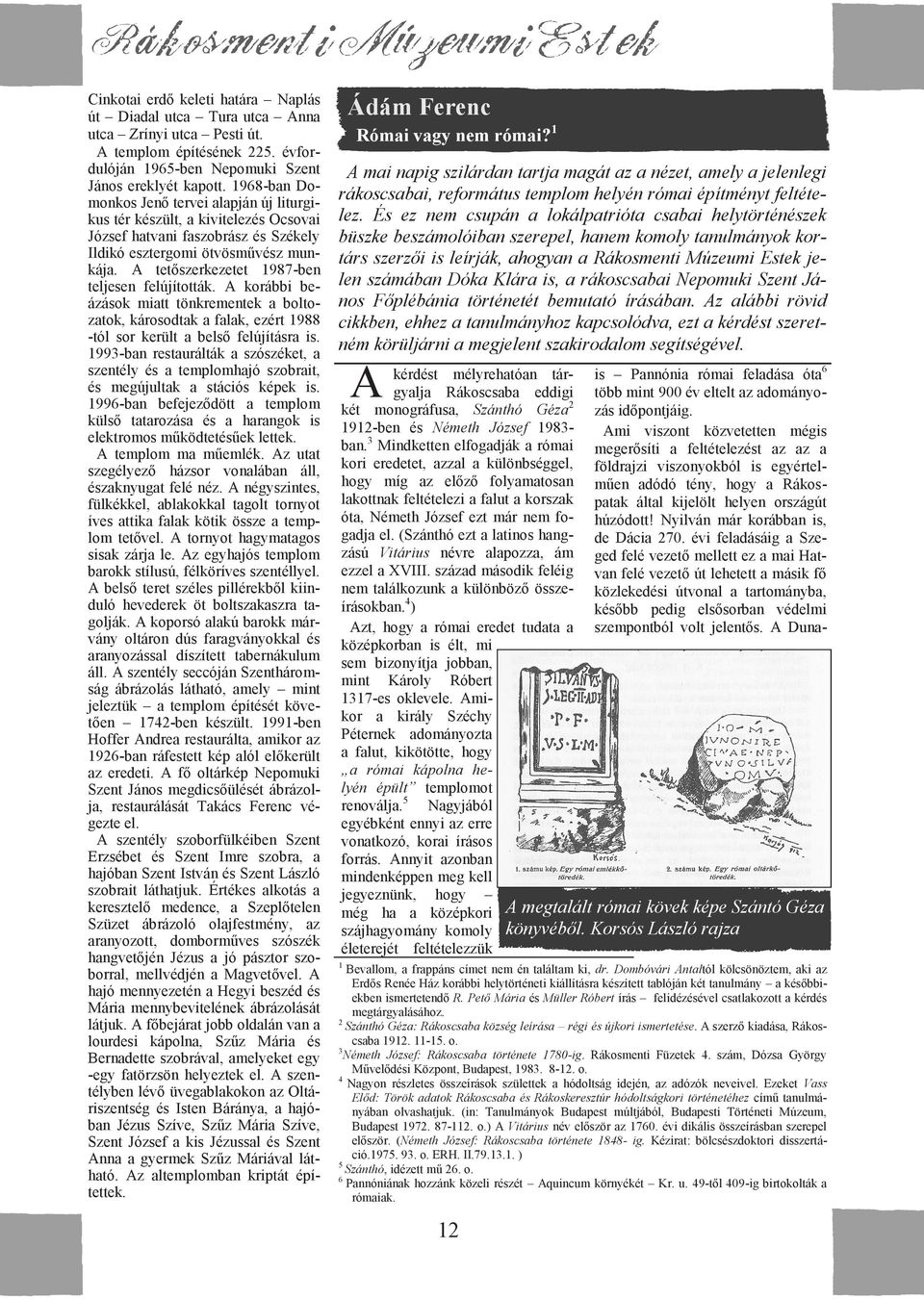 A tetőszerkezetet 1987-ben teljesen felújították. A korábbi beázások miatt tönkrementek a boltozatok, károsodtak a falak, ezért 1988 -tól sor került a belső felújításra is.