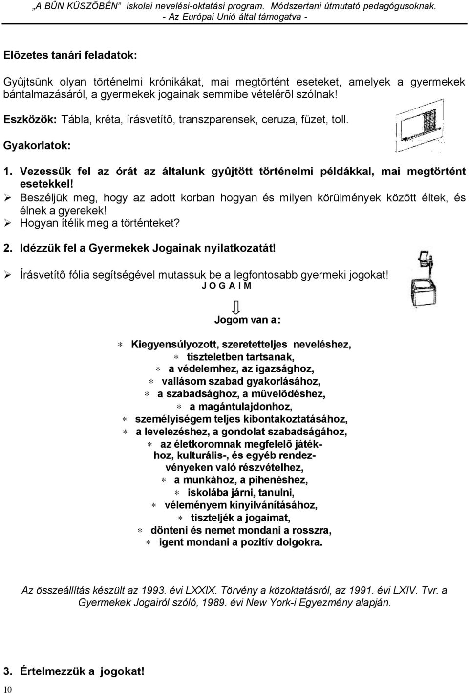 Beszéljük meg, hogy az adott korban hogyan és milyen körülmények között éltek, és élnek a gyerekek! Hogyan ítélik meg a történteket? 2. Idézzük fel a Gyermekek Jogainak nyilatkozatát!