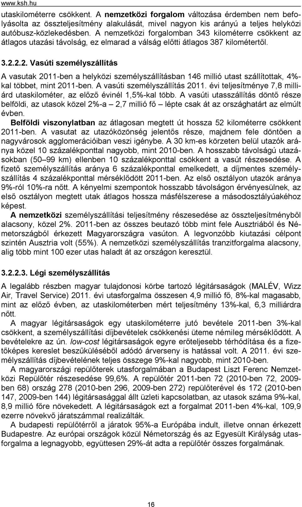 2.2. Vasúti személyszállítás A vasutak 2011-ben a helyközi személyszállításban 146 millió utast szállítottak, 4%- kal többet, mint 2011-ben. A vasúti személyszállítás 2011.