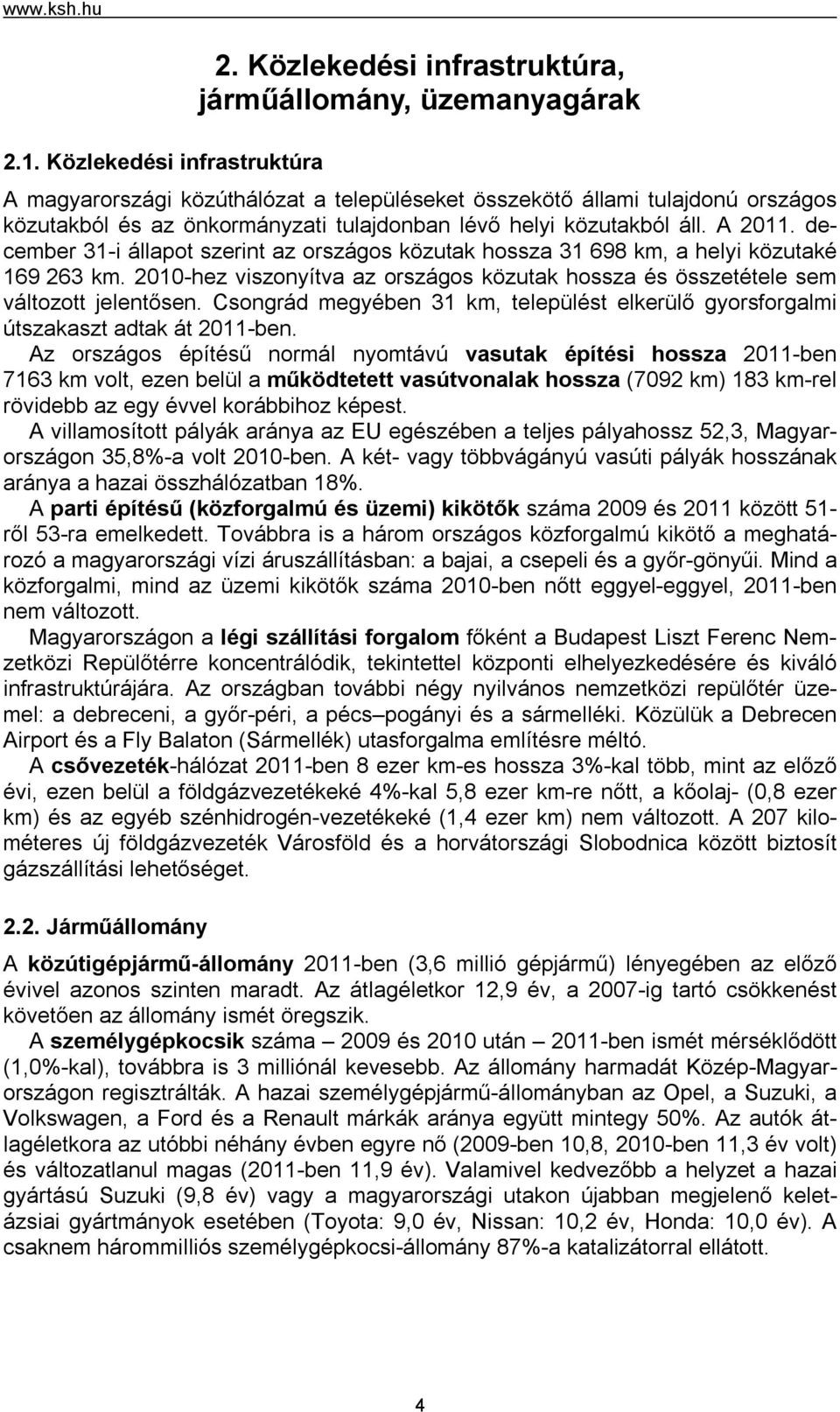 közutakból áll. A 2011. december 31-i állapot szerint az országos közutak hossza 31 698 km, a helyi közutaké 169 263 km.