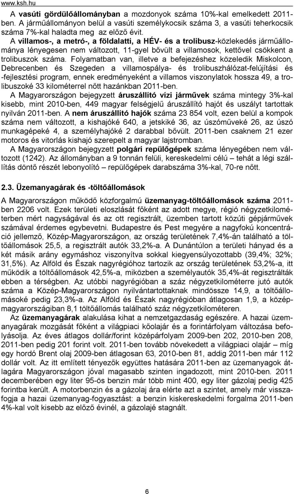 A villamos-, a metró-, a földalatti, a HÉV- és a trolibusz-közlekedés járműállománya lényegesen nem változott, 11-gyel bővült a villamosok, kettővel csökkent a trolibuszok száma.