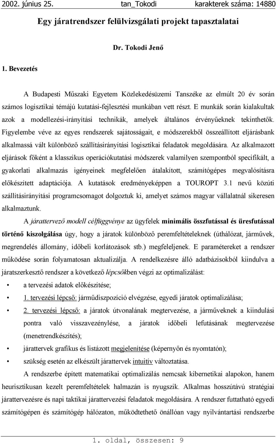 E munkák során kialakultak azok a modellezési-irányítási technikák, amelyek általános érvényűeknek tekinthetők.