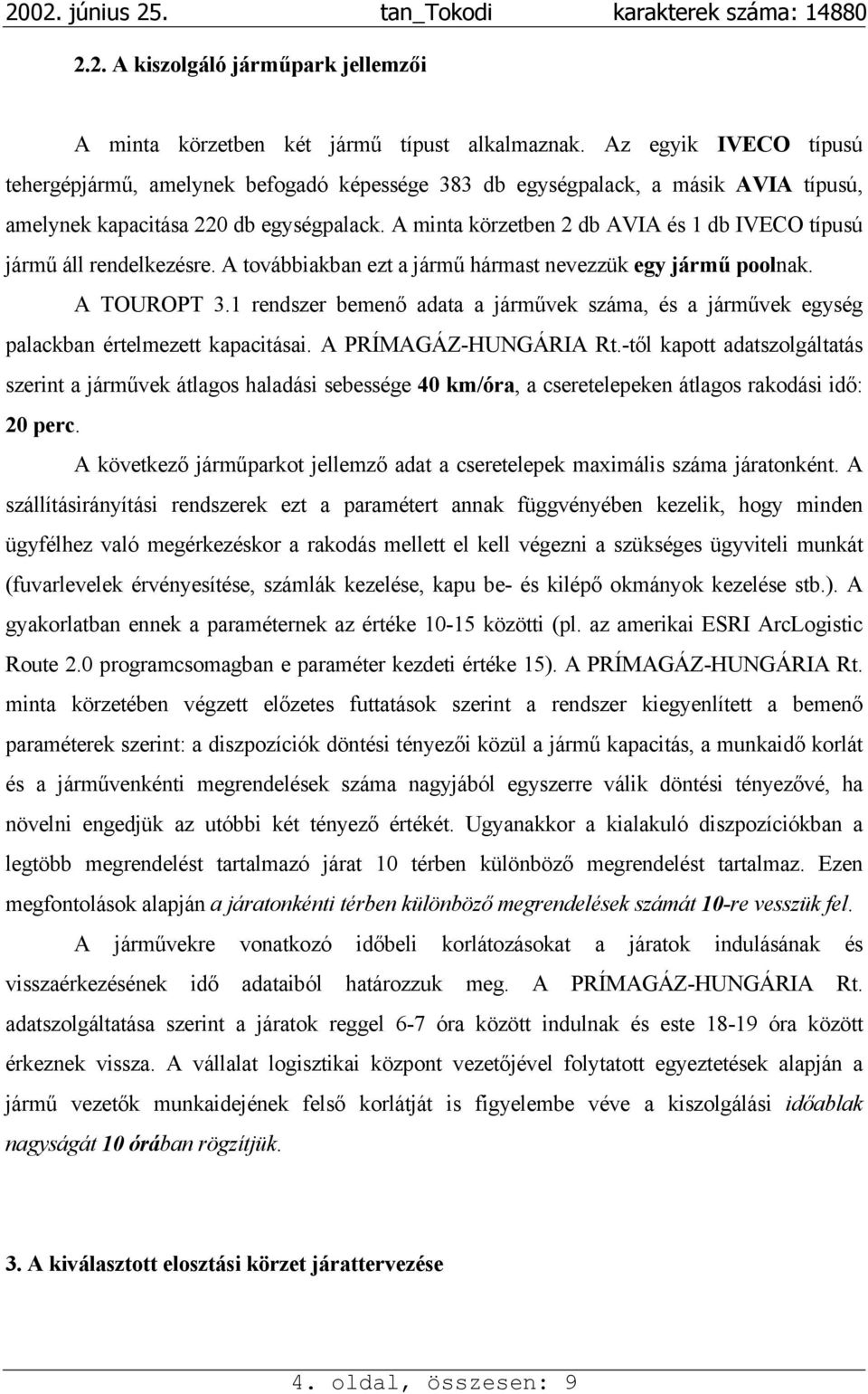 A minta körzetben 2 db AVIA és 1 db IVECO típusú jármű áll rendelkezésre. A továbbiakban ezt a jármű hármast nevezzük egy jármű poolnak. A TOUROPT 3.