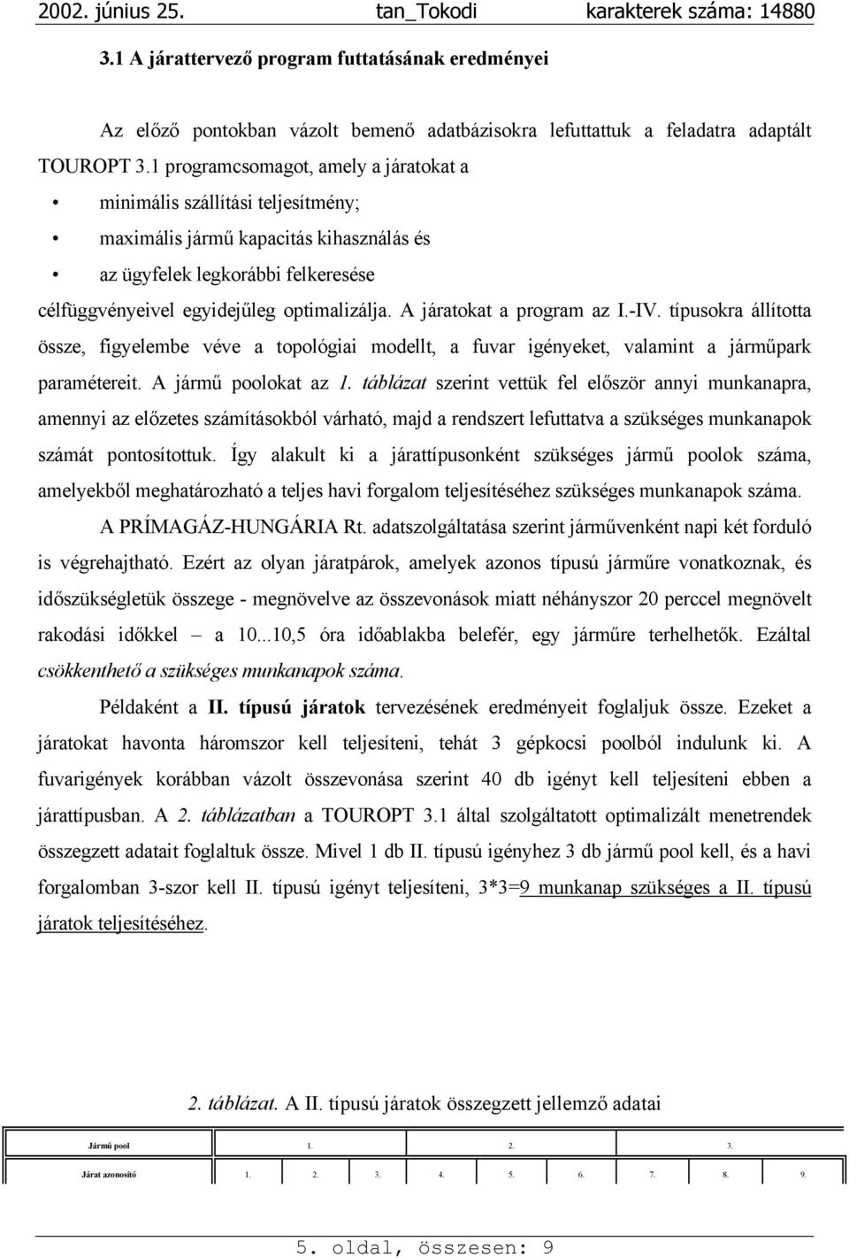 A járatokat a program az I.-IV. típusokra állította össze, figyelembe véve a topológiai modellt, a fuvar igényeket, valamint a járműpark paramétereit. A jármű poolokat az 1.