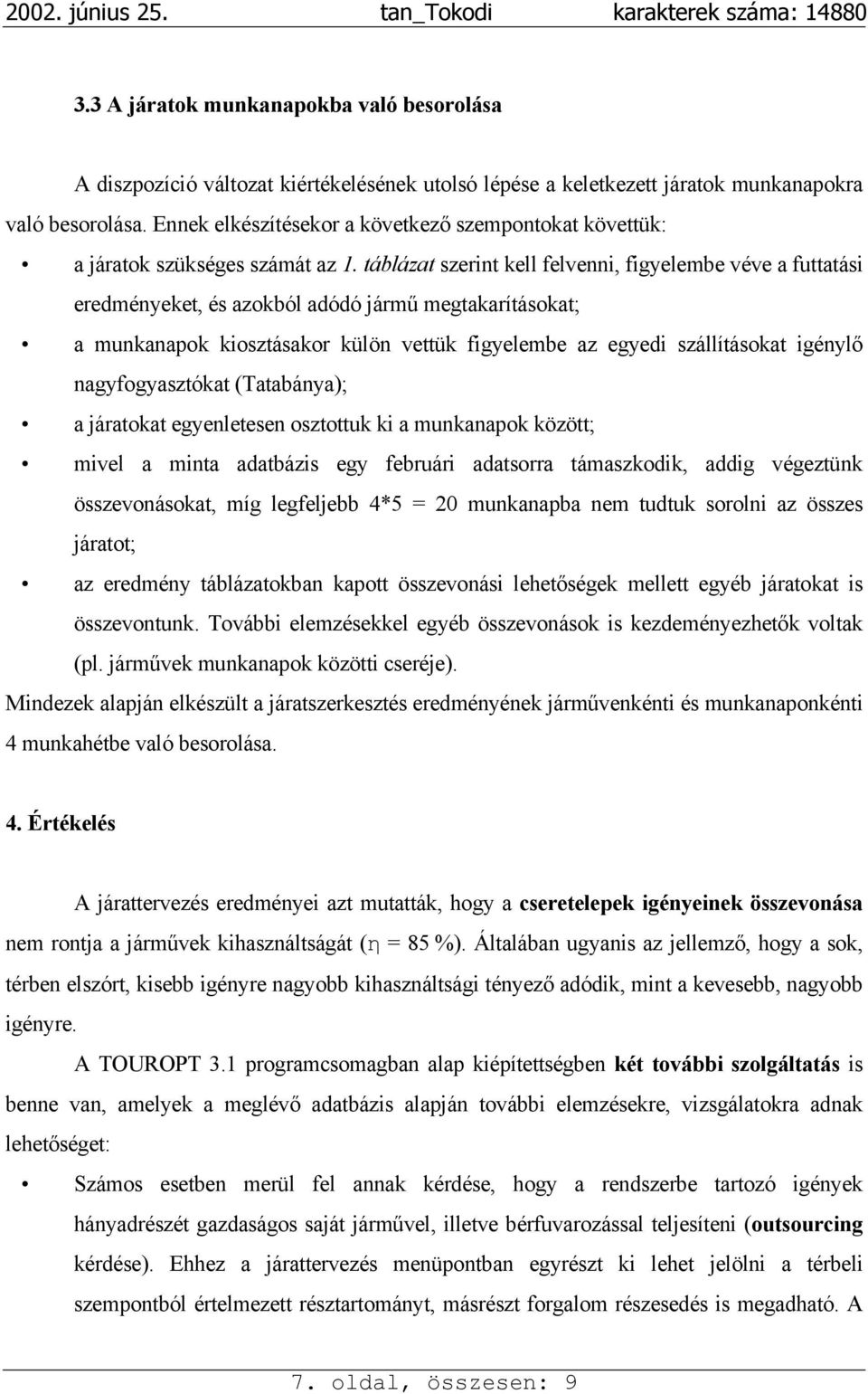 táblázat szerint kell felvenni, figyelembe véve a futtatási eredményeket, és azokból adódó jármű megtakarításokat; a munkanapok kiosztásakor külön vettük figyelembe az egyedi szállításokat igénylő