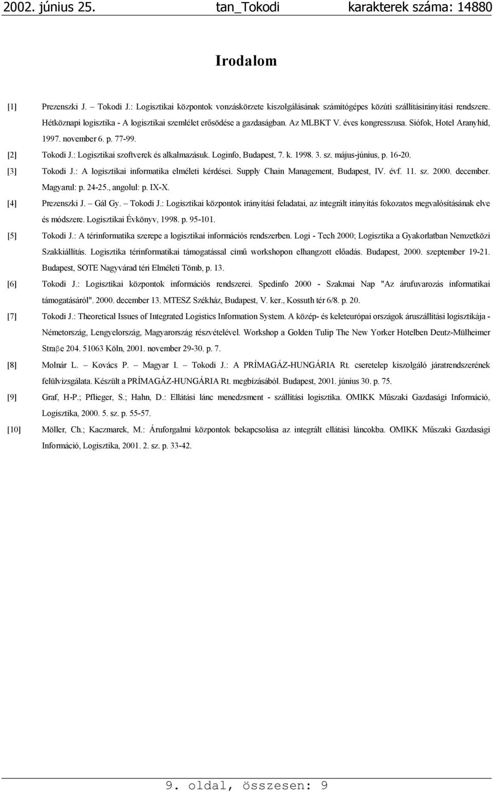 : Logisztikai szoftverek és alkalmazásuk. Loginfo, Budapest, 7. k. 1998. 3. sz. május-június, p. 16-20. [3] Tokodi J.: A logisztikai informatika elméleti kérdései.