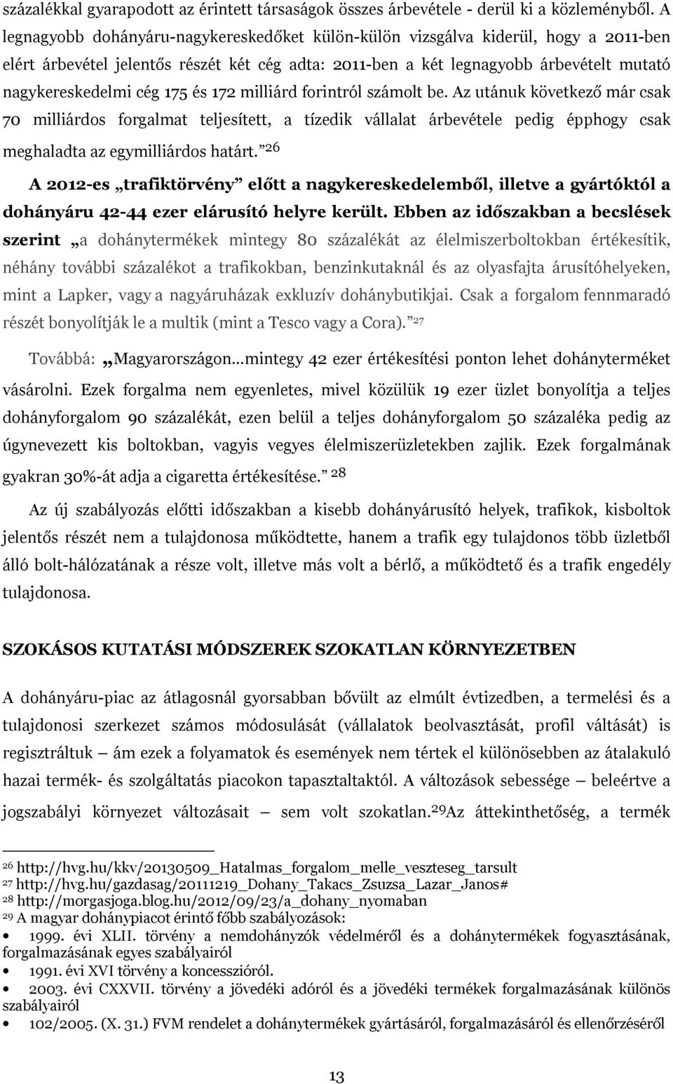 175 és 172 milliárd forintról számolt be. Az utánuk következő már csak 70 milliárdos forgalmat teljesített, a tízedik vállalat árbevétele pedig épphogy csak meghaladta az egymilliárdos határt.