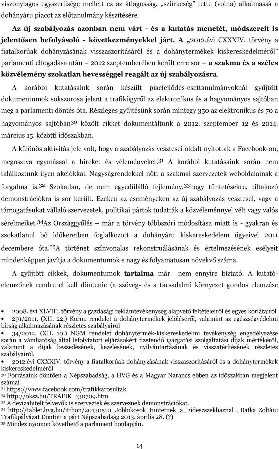 törvény a fiatalkorúak dohányzásának visszaszorításáról és a dohánytermékek kiskereskedelméről parlamenti elfogadása után 2012 szeptemberében került erre sor a szakma és a széles közvélemény