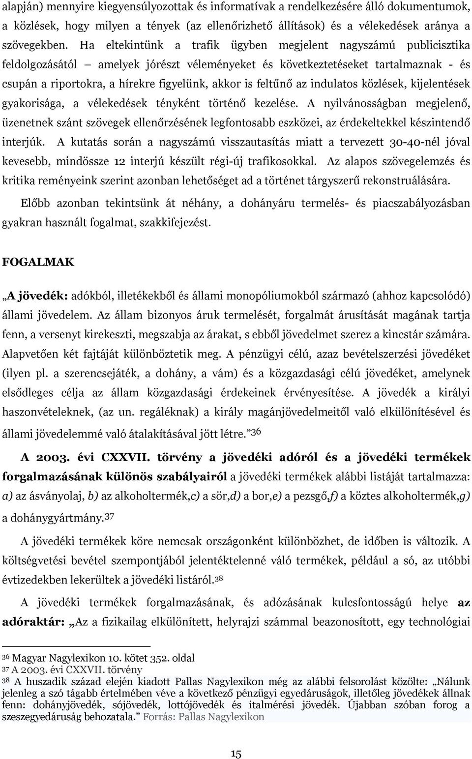 feltűnő az indulatos közlések, kijelentések gyakorisága, a vélekedések tényként történő kezelése.