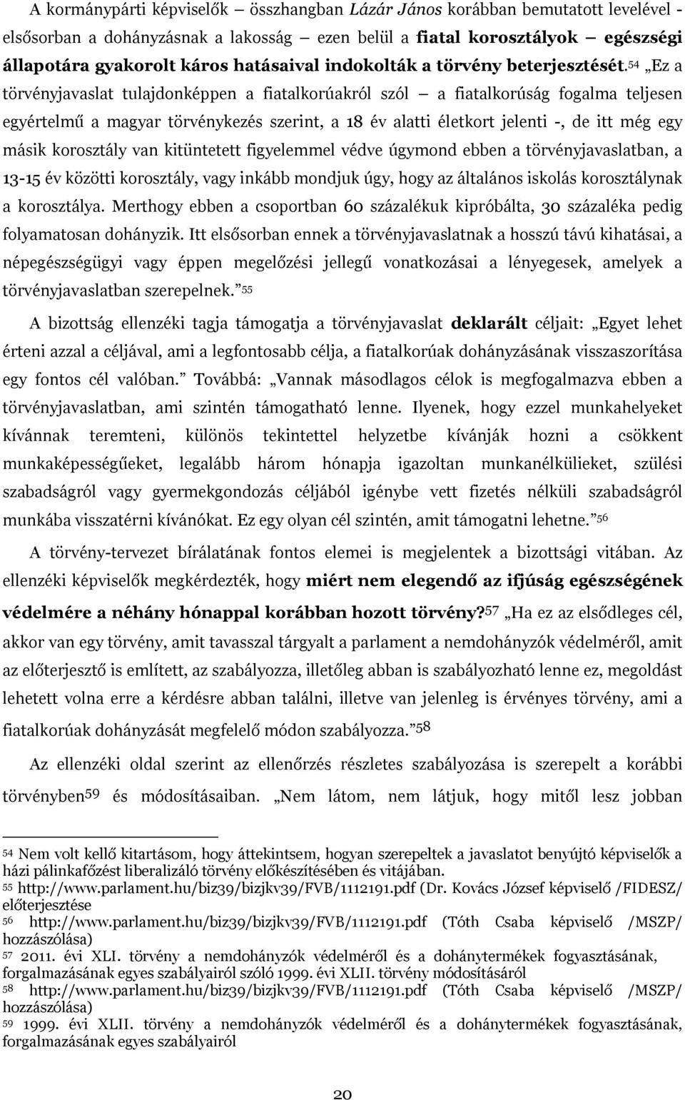 54 Ez a törvényjavaslat tulajdonképpen a fiatalkorúakról szól a fiatalkorúság fogalma teljesen egyértelmű a magyar törvénykezés szerint, a 18 év alatti életkort jelenti -, de itt még egy másik