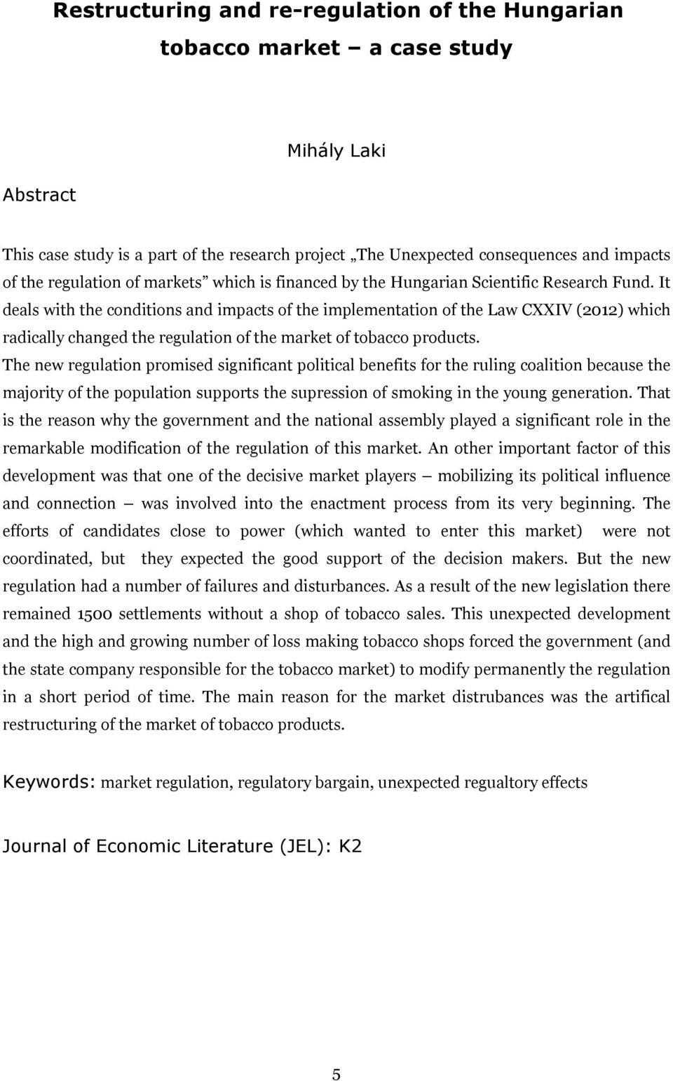 It deals with the conditions and impacts of the implementation of the Law CXXIV (2012) which radically changed the regulation of the market of tobacco products.