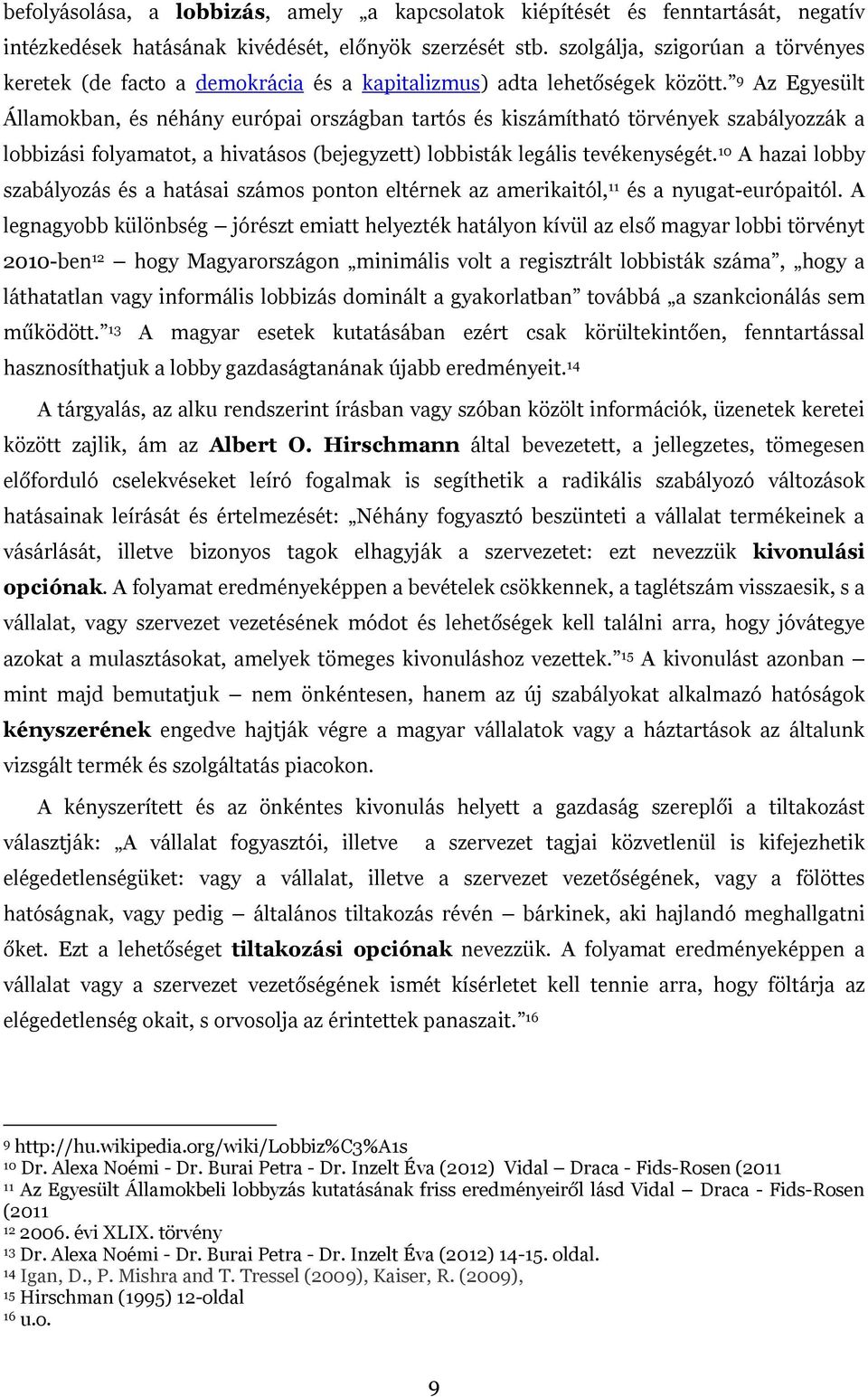 9 Az Egyesült Államokban, és néhány európai országban tartós és kiszámítható törvények szabályozzák a lobbizási folyamatot, a hivatásos (bejegyzett) lobbisták legális tevékenységét.