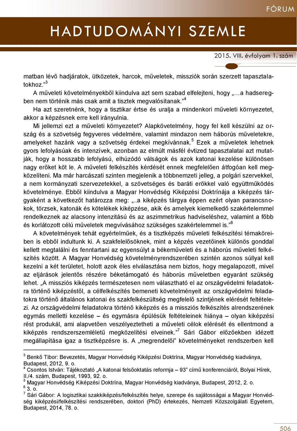 4 Ha azt szeretnénk, hogy a tisztikar értse és uralja a mindenkori műveleti környezetet, akkor a képzésnek erre kell irányulnia. Mi jellemzi ezt a műveleti környezetet?