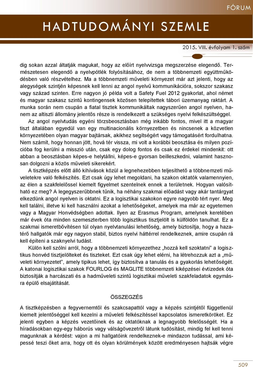 Erre nagyon jó példa volt a Safety Fuel 2012 gyakorlat, ahol német és magyar szakasz szintű kontingensek közösen telepítettek tábori üzemanyag raktárt.