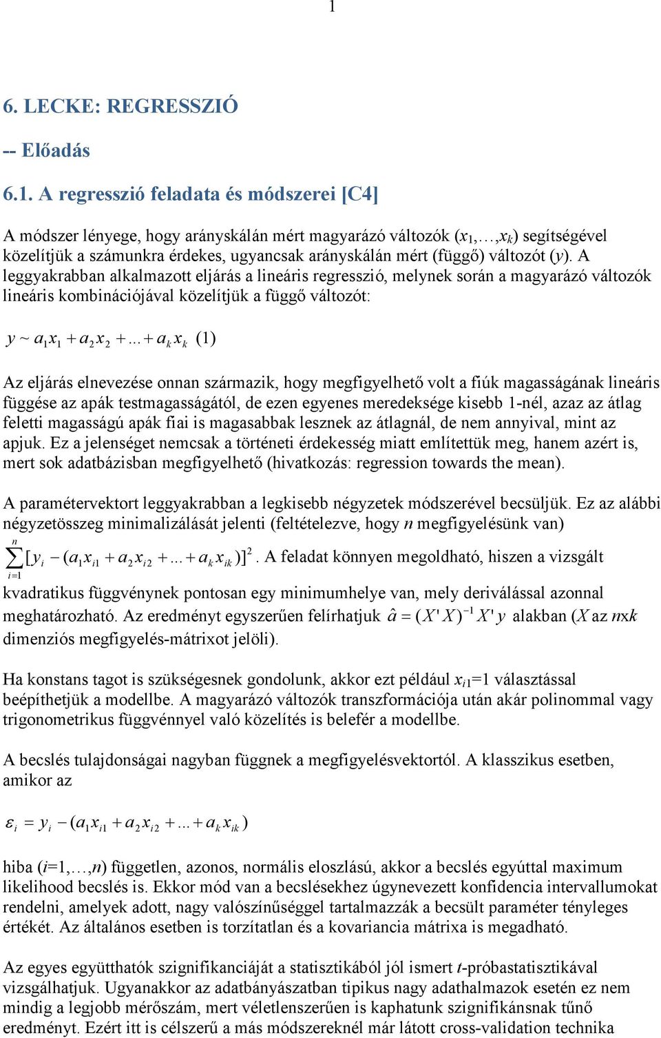 A leggyakrabban alkalmazott eljárás a lineáris regresszió, melynek során a magyarázó változók lineáris kombinációjával közelítjük a függı változót: y ~ a1 x1 + a2x2 +.