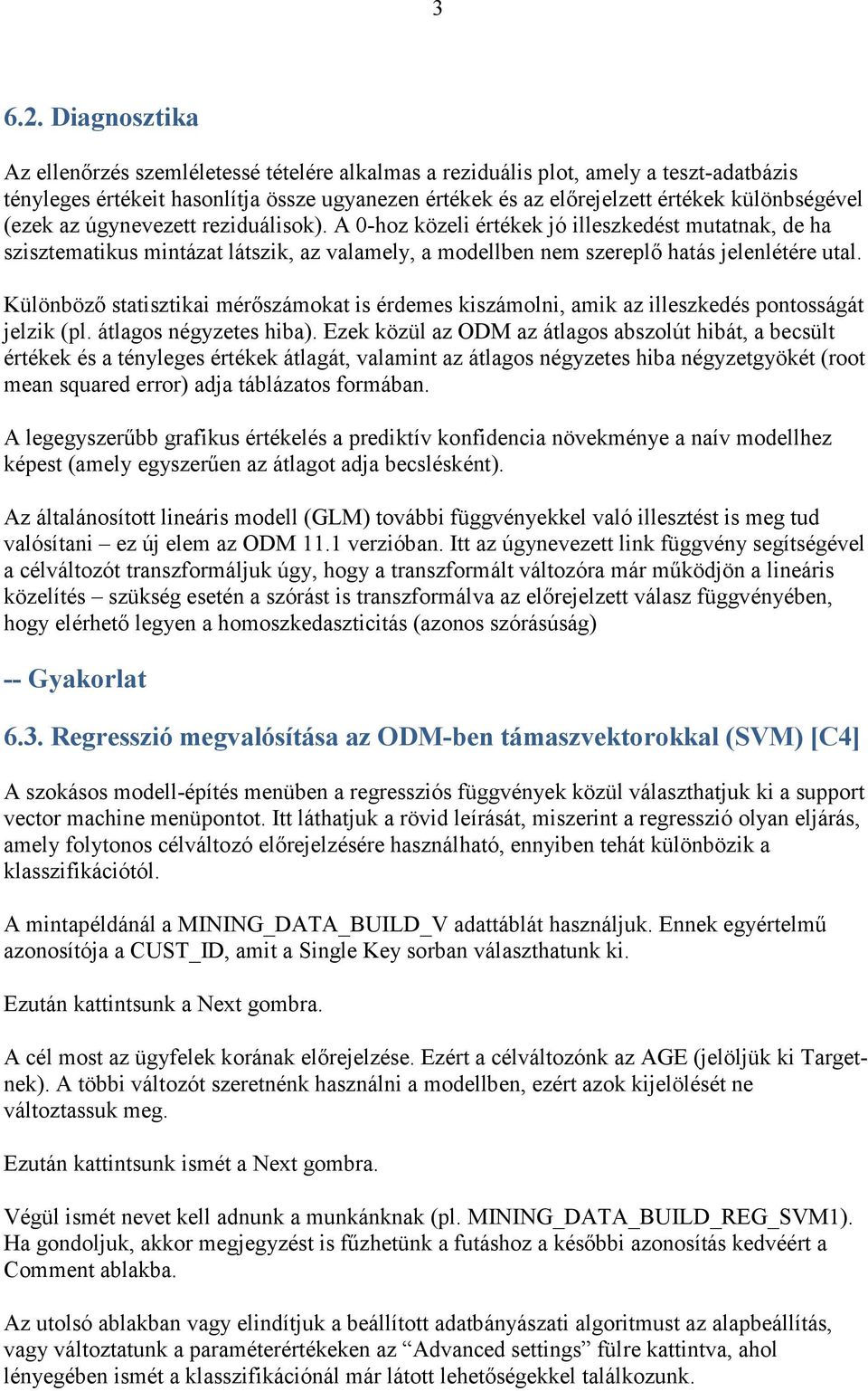 (ezek az úgynevezett reziduálisok). A 0-hoz közeli értékek jó illeszkedést mutatnak, de ha szisztematikus mintázat látszik, az valamely, a modellben nem szereplı hatás jelenlétére utal.