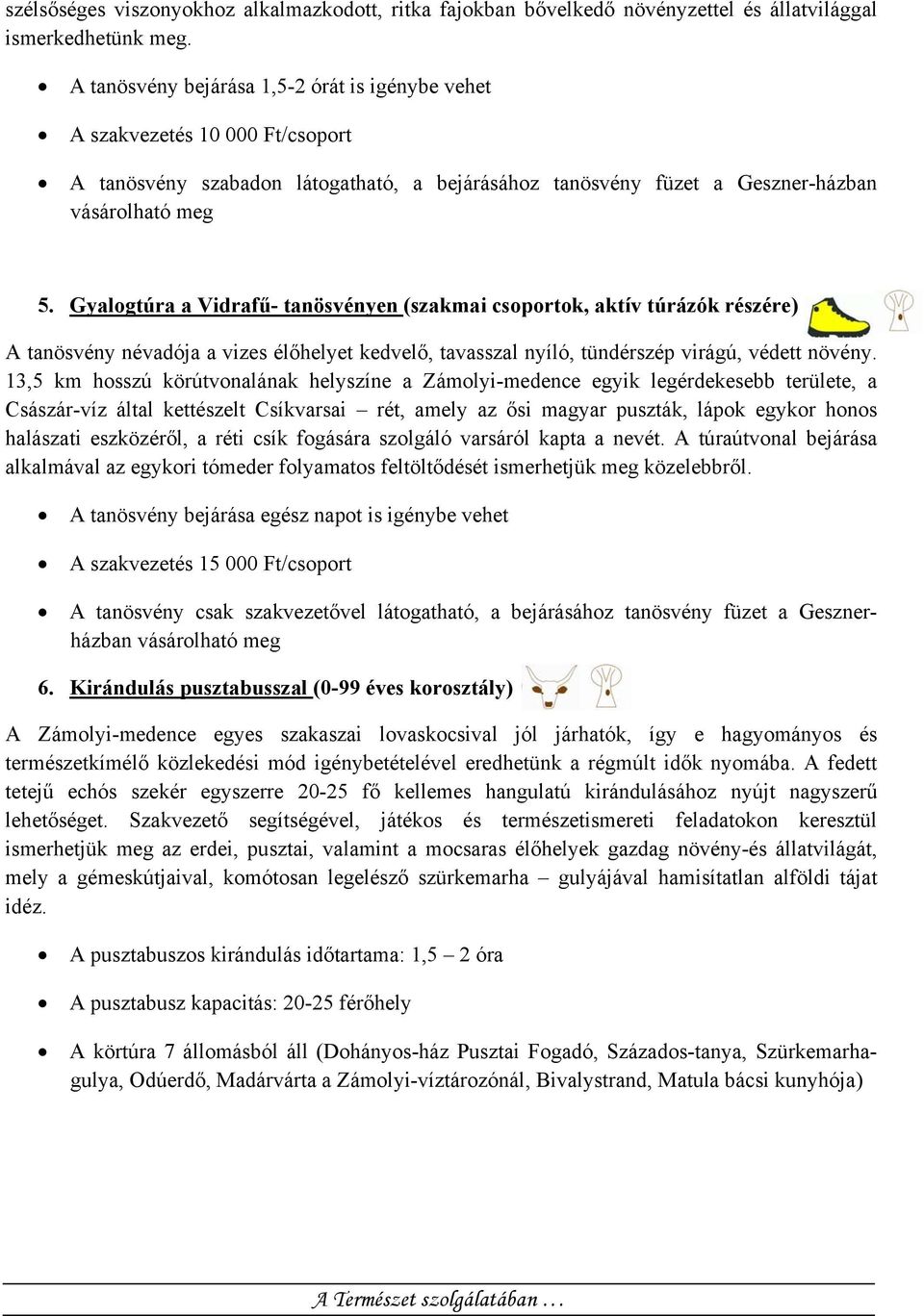 Gyalogtúra a Vidrafű- tanösvényen (szakmai csoportok, aktív túrázók részére) A tanösvény névadója a vizes élőhelyet kedvelő, tavasszal nyíló, tündérszép virágú, védett növény.