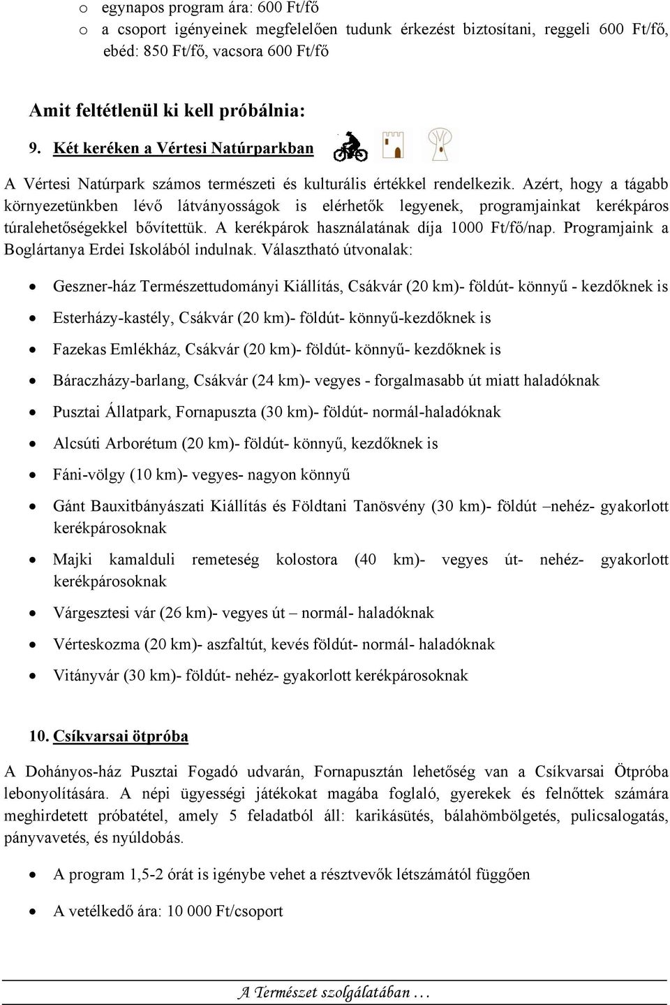 Azért, hogy a tágabb környezetünkben lévő látványosságok is elérhetők legyenek, programjainkat kerékpáros túralehetőségekkel bővítettük. A kerékpárok használatának díja 1000 Ft/fő/nap.