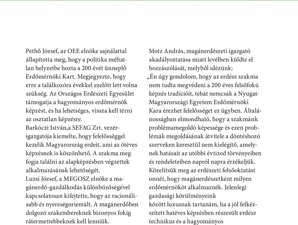 Az Országos Erdészeti Egyesület támogatja a hagyományos erdőmérnök képzést, és ha lehetséges, vissza kell térni az osztatlan képzésre. Barkóczi István,a SEFAG Zrt.