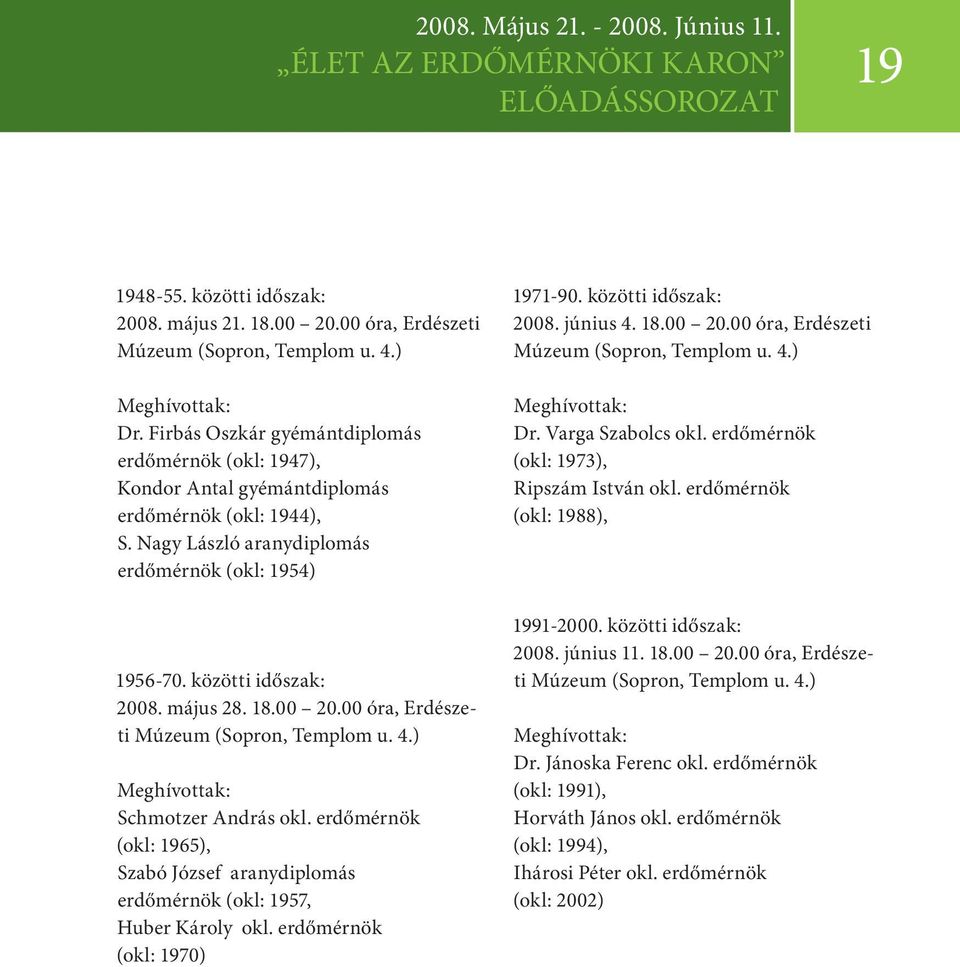 18.00 20.00 óra, Erdészeti Múzeum (Sopron, Templom u. 4.) Meghívottak: Schmotzer András okl. erdőmérnök (okl: 1965), Szabó József aranydiplomás erdőmérnök (okl: 1957, Huber Károly okl.