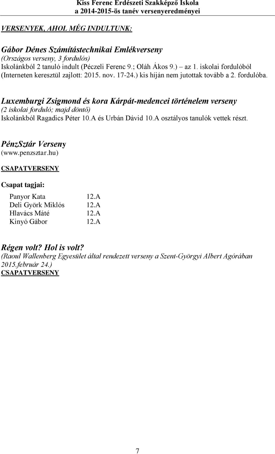 Luxemburgi Zsigmond és kora Kárpát-medencei történelem verseny (2 iskolai forduló; majd döntő) Iskolánkból Ragadics Péter 10.A és Urbán Dávid 10.A osztályos tanulók vettek részt.