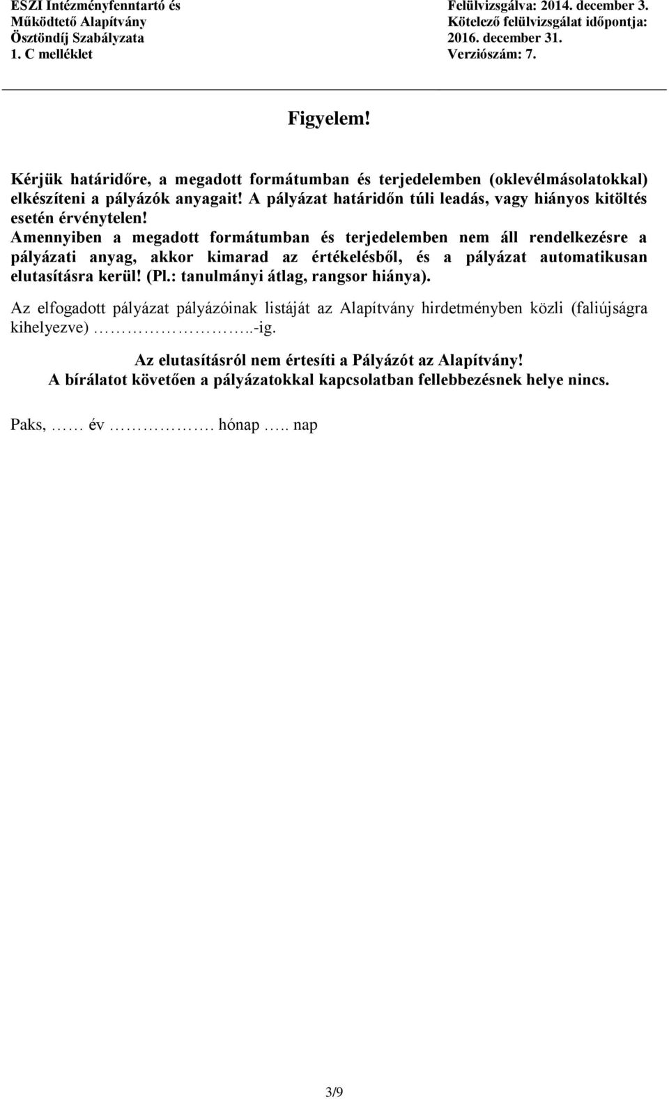 Amennyiben a megadott formátumban és terjedelemben nem áll rendelkezésre a pályázati anyag, akkor kimarad az értékelésből, és a pályázat automatikusan elutasításra kerül!