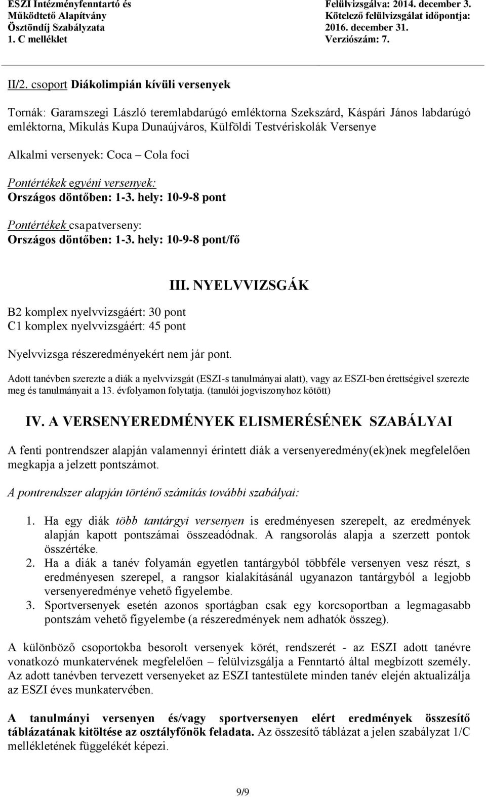 hely: 10-9-8 pont/fő B2 komplex nyelvvizsgáért: 30 pont C1 komplex nyelvvizsgáért: 45 pont Nyelvvizsga részeredményekért nem jár pont. III.