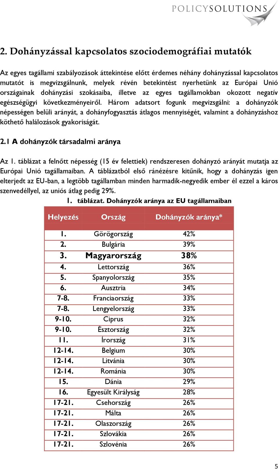 Három adatsort fogunk megvizsgálni: a dohányzók népességen belüli arányát, a dohányfogyasztás átlagos mennyiségét, valamint a dohányzáshoz köthető halálozások gyakoriságát. 2.