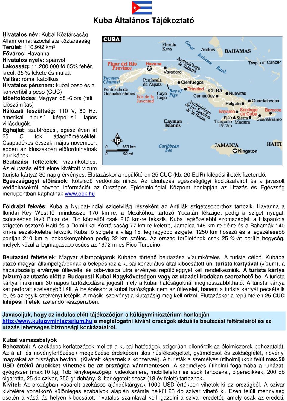 feszültség: 110 V, 60 Hz, amerikai típusú kétpólusú lapos villásdugók. Éghajlat: szubtrópusi, egész éven át 25 C fok átlaghőmérséklet.