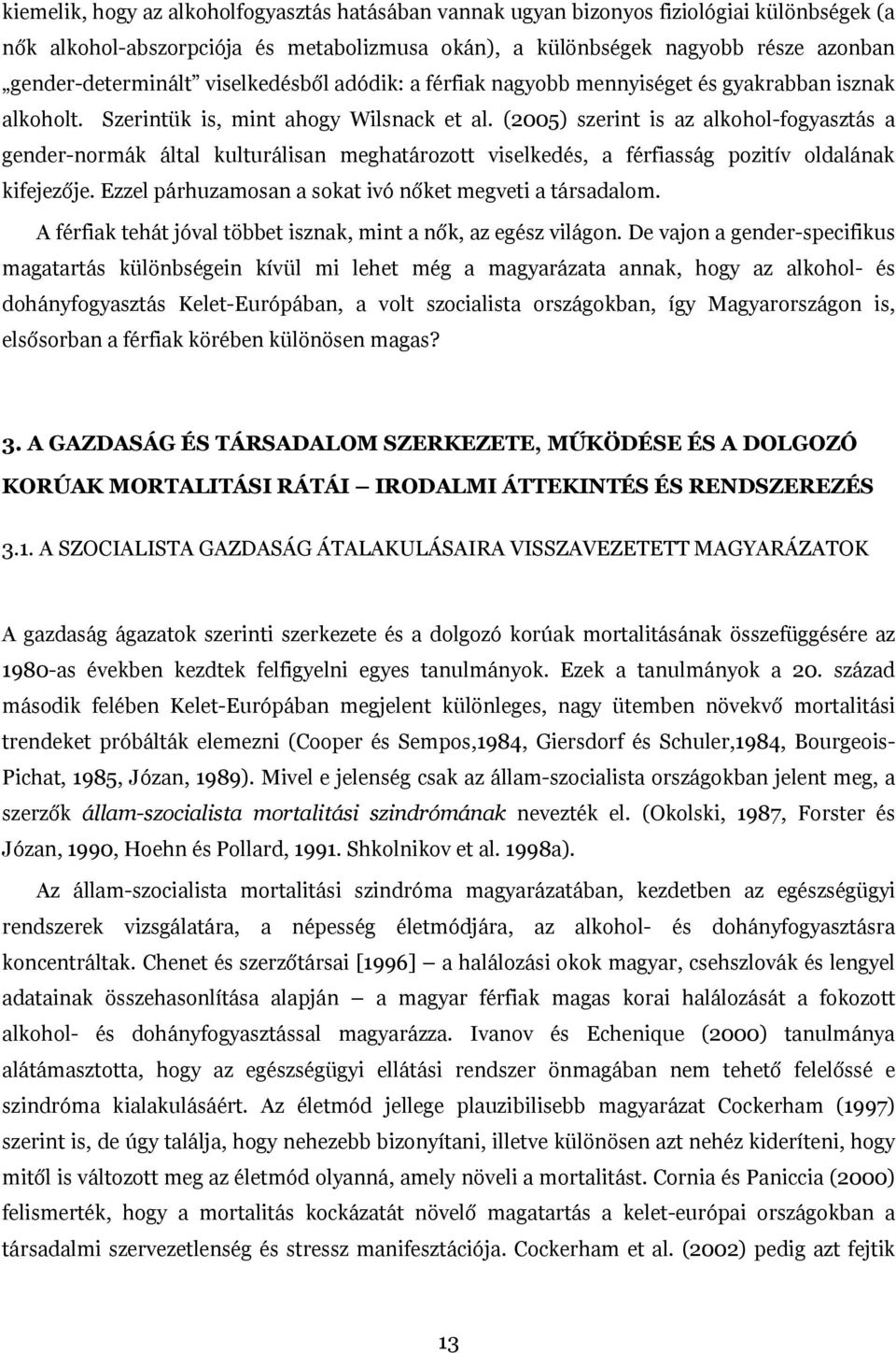 (2005) szerint is az alkohol-fogyasztás a gender-normák által kulturálisan meghatározott viselkedés, a férfiasság pozitív oldalának kifejezője.