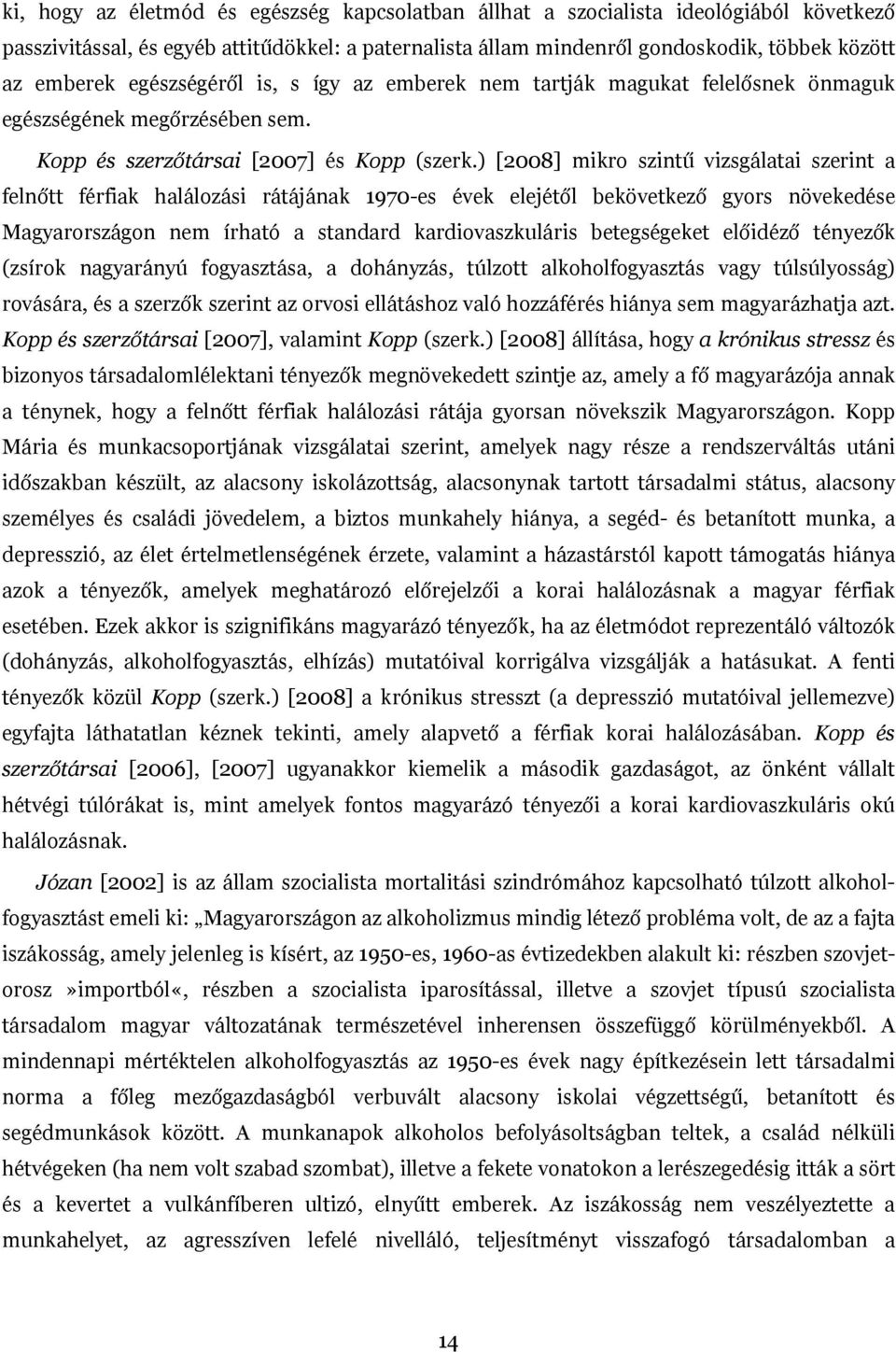 ) [2008] mikro szintű vizsgálatai szerint a felnőtt férfiak halálozási rátájának 1970-es évek elejétől bekövetkező gyors növekedése Magyarországon nem írható a standard kardiovaszkuláris betegségeket