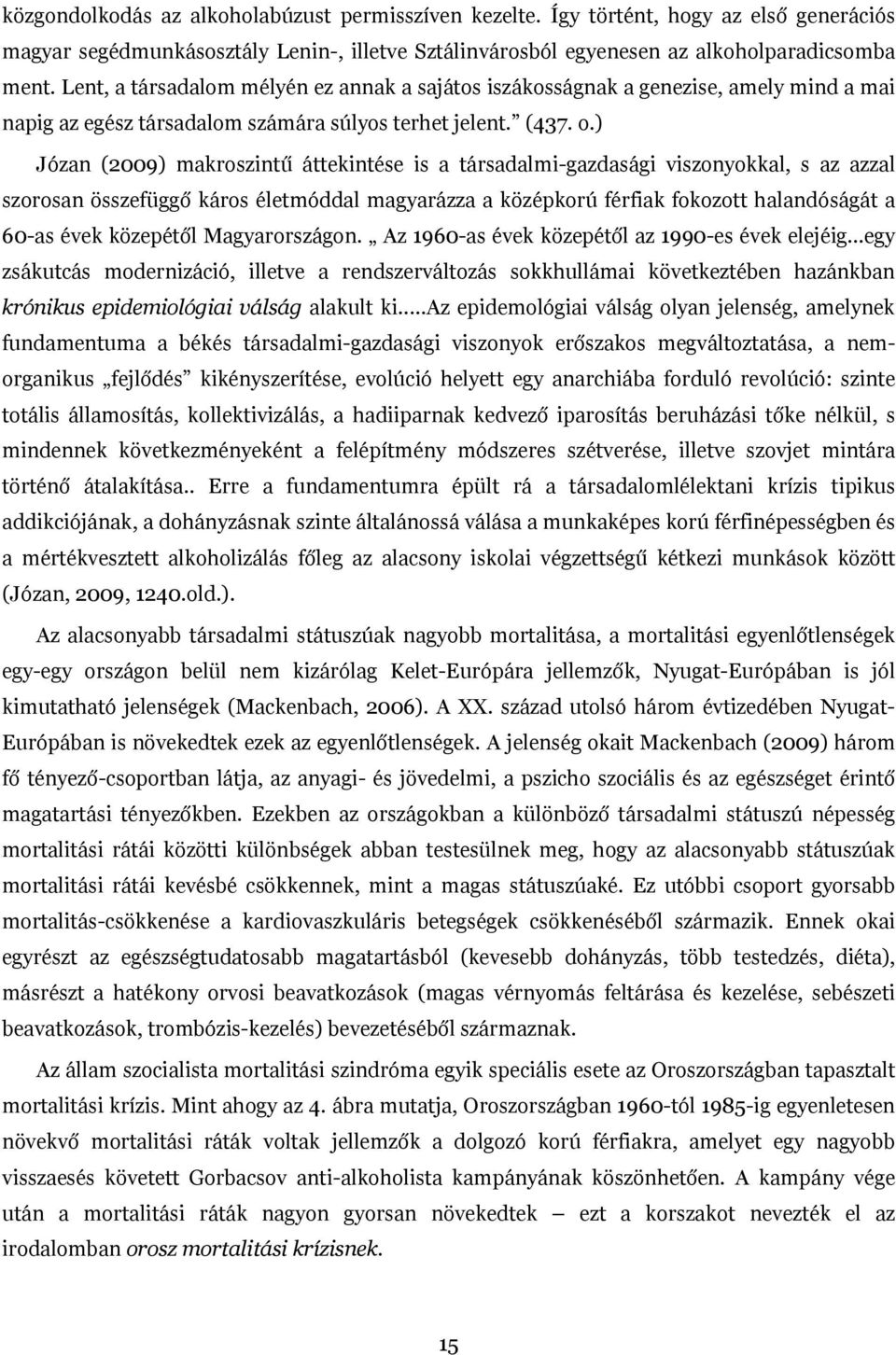 ) Józan (2009) makroszintű áttekintése is a társadalmi-gazdasági viszonyokkal, s az azzal szorosan összefüggő káros életmóddal magyarázza a középkorú férfiak fokozott halandóságát a 60-as évek