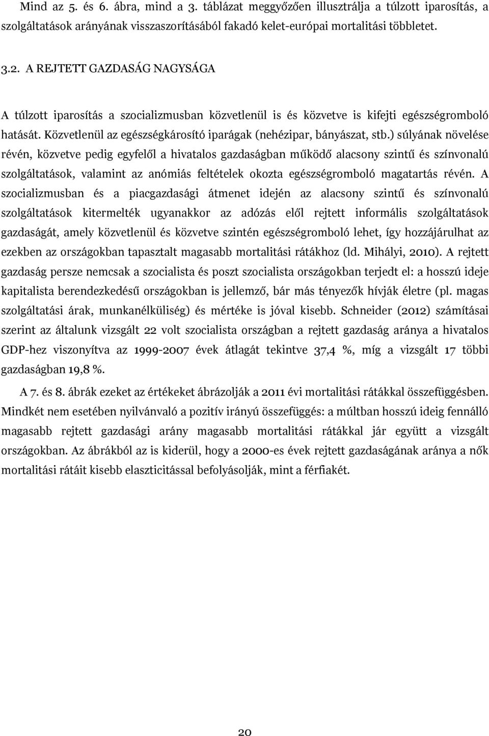 ) súlyának növelése révén, közvetve pedig egyfelől a hivatalos gazdaságban működő alacsony szintű és színvonalú szolgáltatások, valamint az anómiás feltételek okozta egészségromboló magatartás révén.