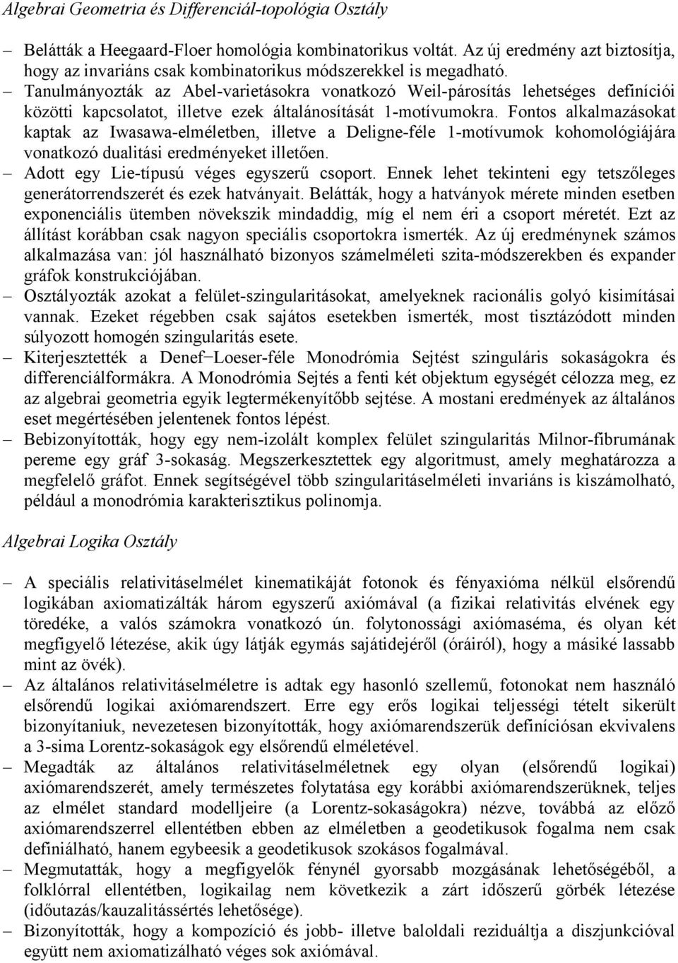 Tanulmányozták az Abel-varietásokra vonatkozó Weil-párosítás lehetséges definíciói közötti kapcsolatot, illetve ezek általánosítását 1-motívumokra.