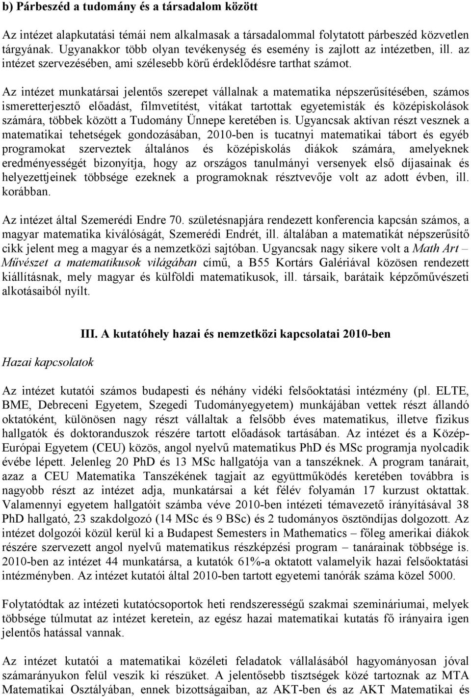 Az intézet munkatársai jelentős szerepet vállalnak a matematika népszerűsítésében, számos ismeretterjesztő előadást, filmvetítést, vitákat tartottak egyetemisták és középiskolások számára, többek